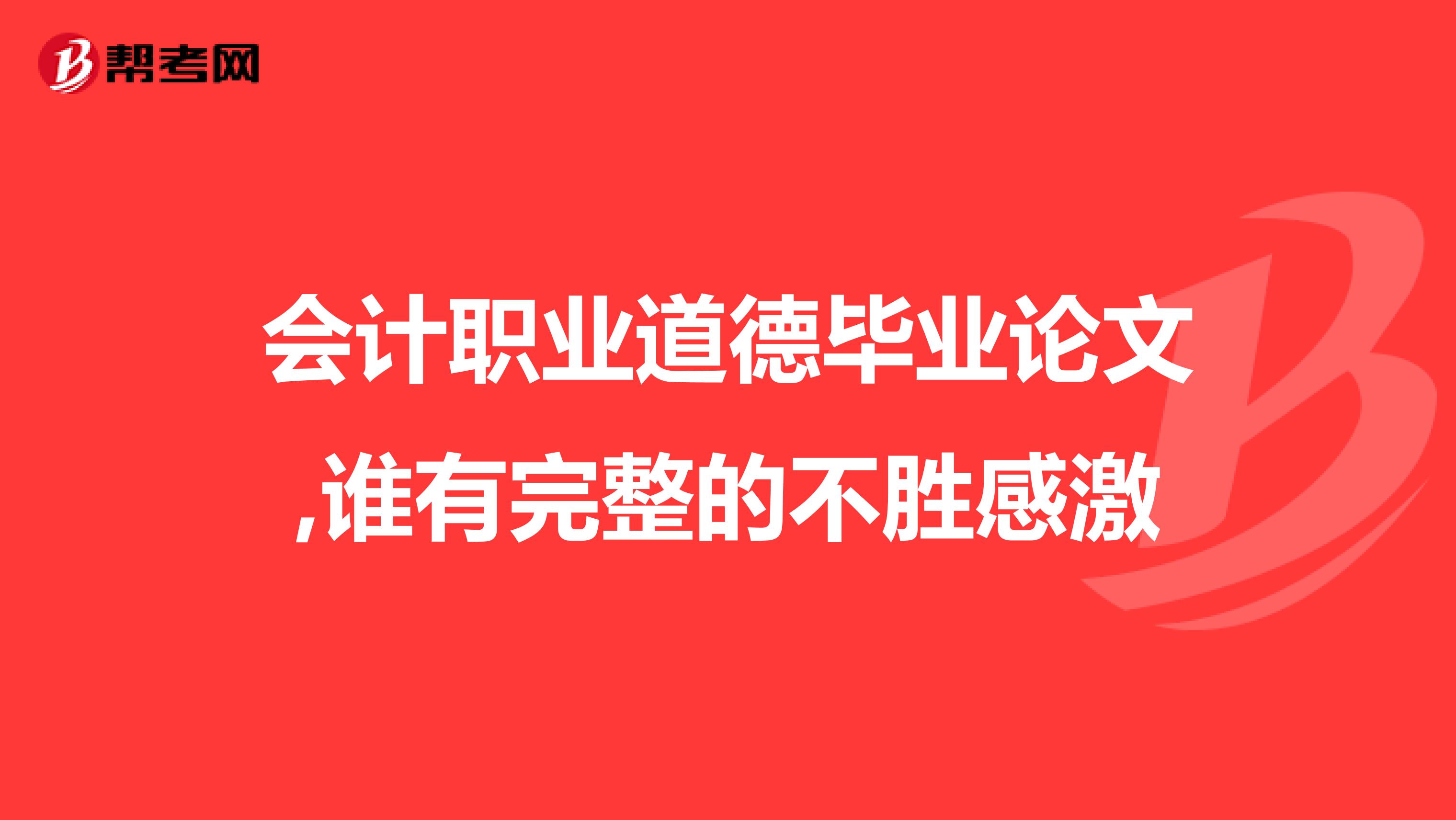 会计职业道德毕业论文,谁有完整的不胜感激