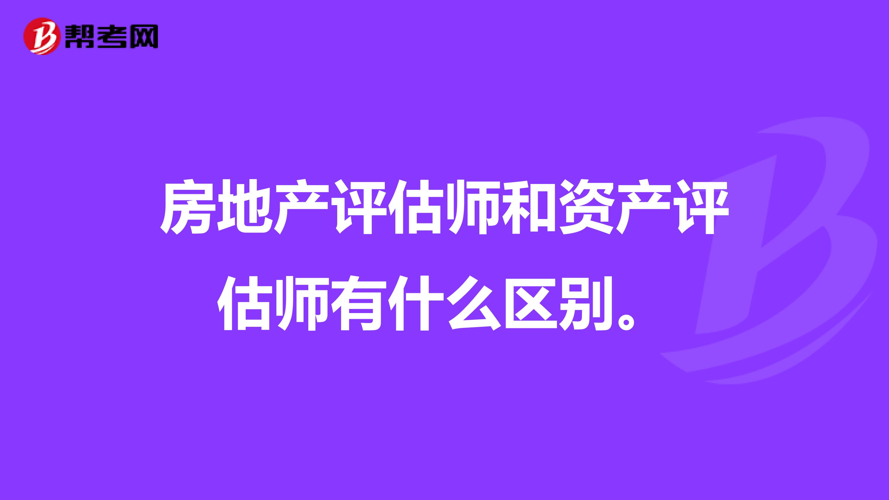 房地產評估師和資產評估師有什么區別。