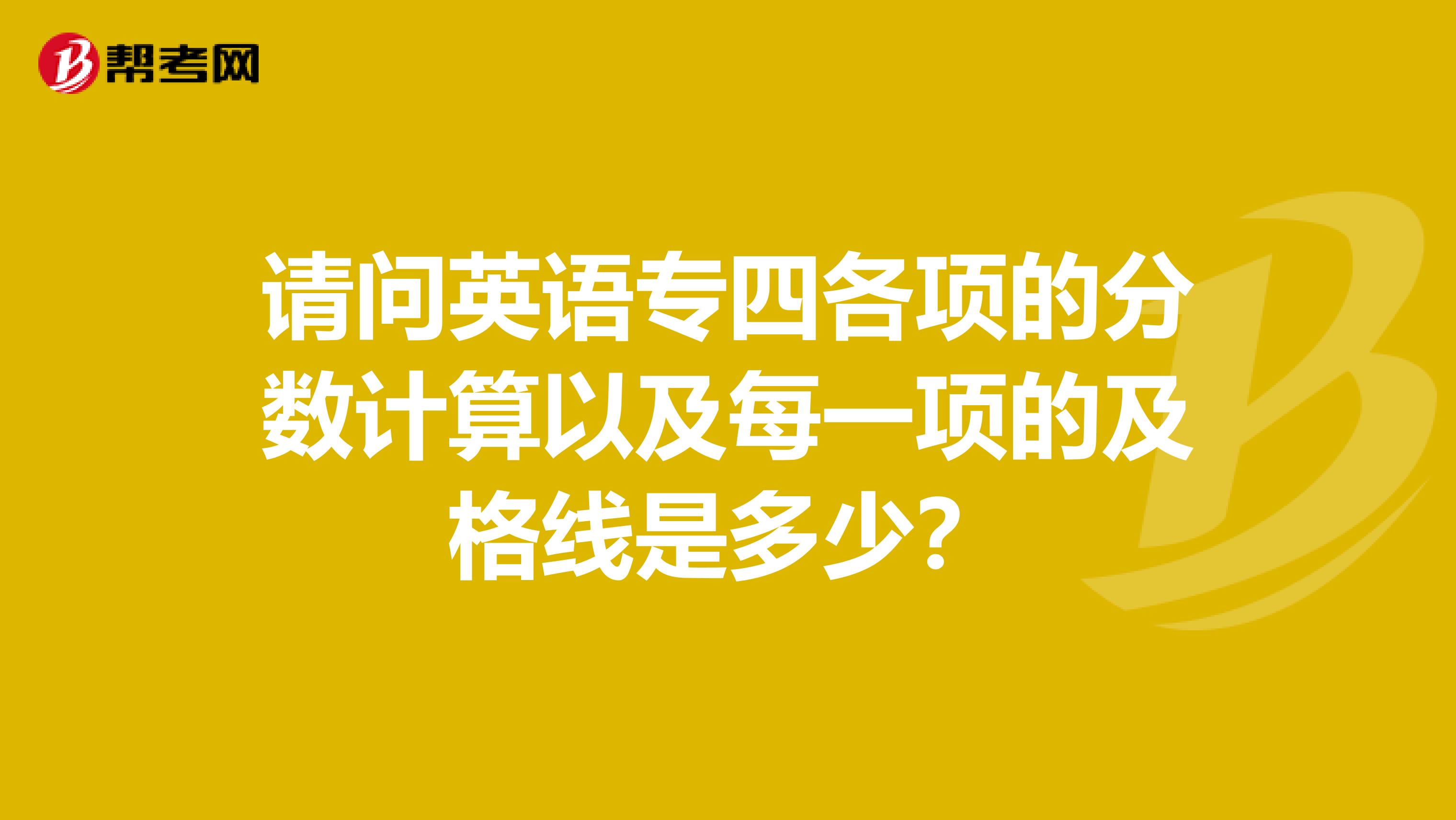 请问英语专四各项的分数计算以及每一项的及格线是多少？