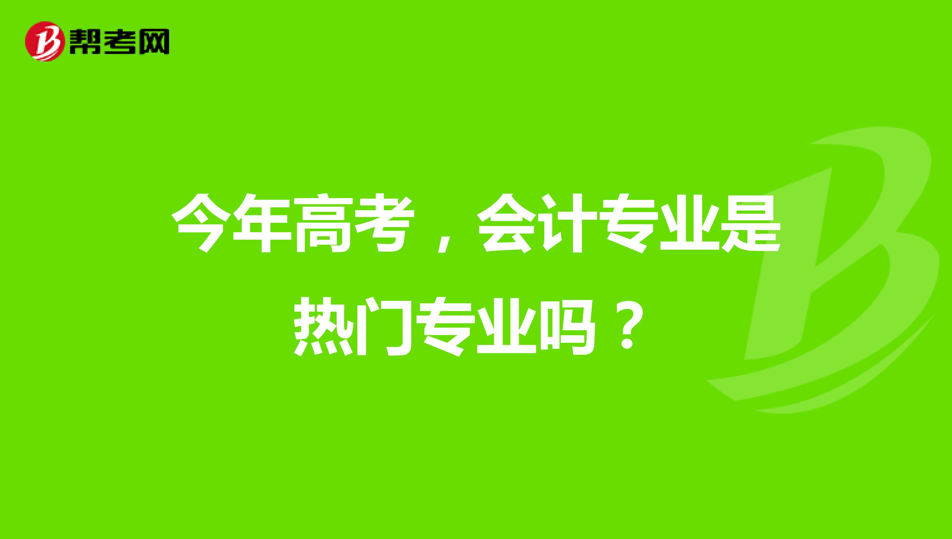 今年高考，会计专业是热门专业吗？