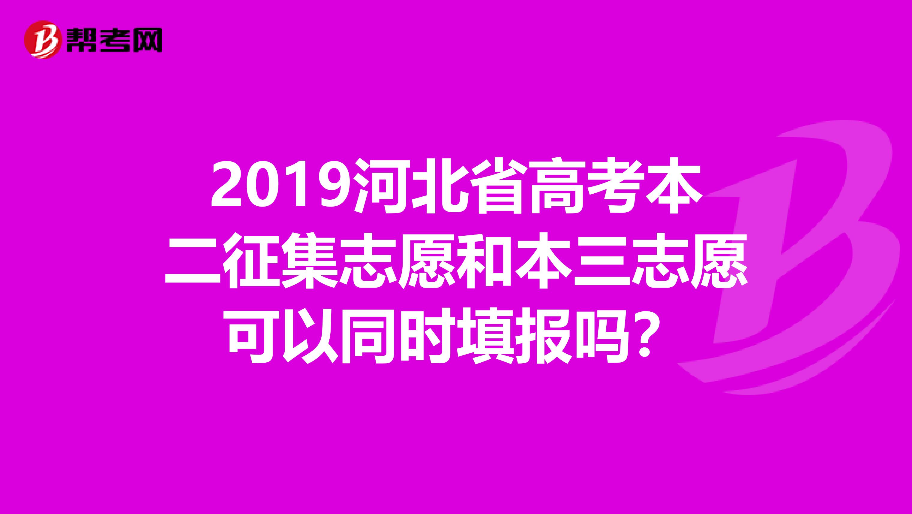 2019河北省高考本二征集志愿和本三志愿可以同时填报吗？