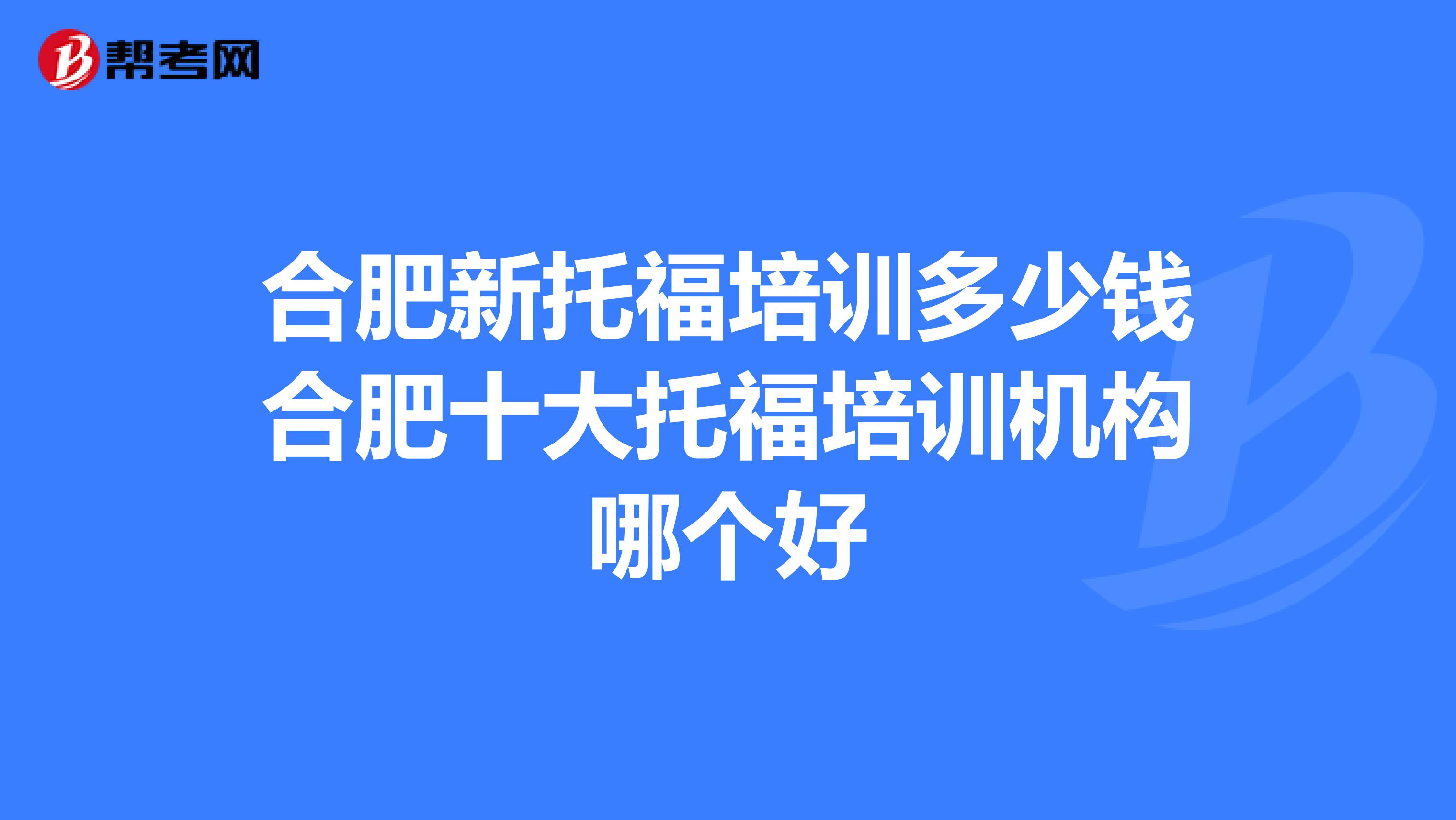 合肥新托福培训多少钱合肥十大托福培训机构哪个好