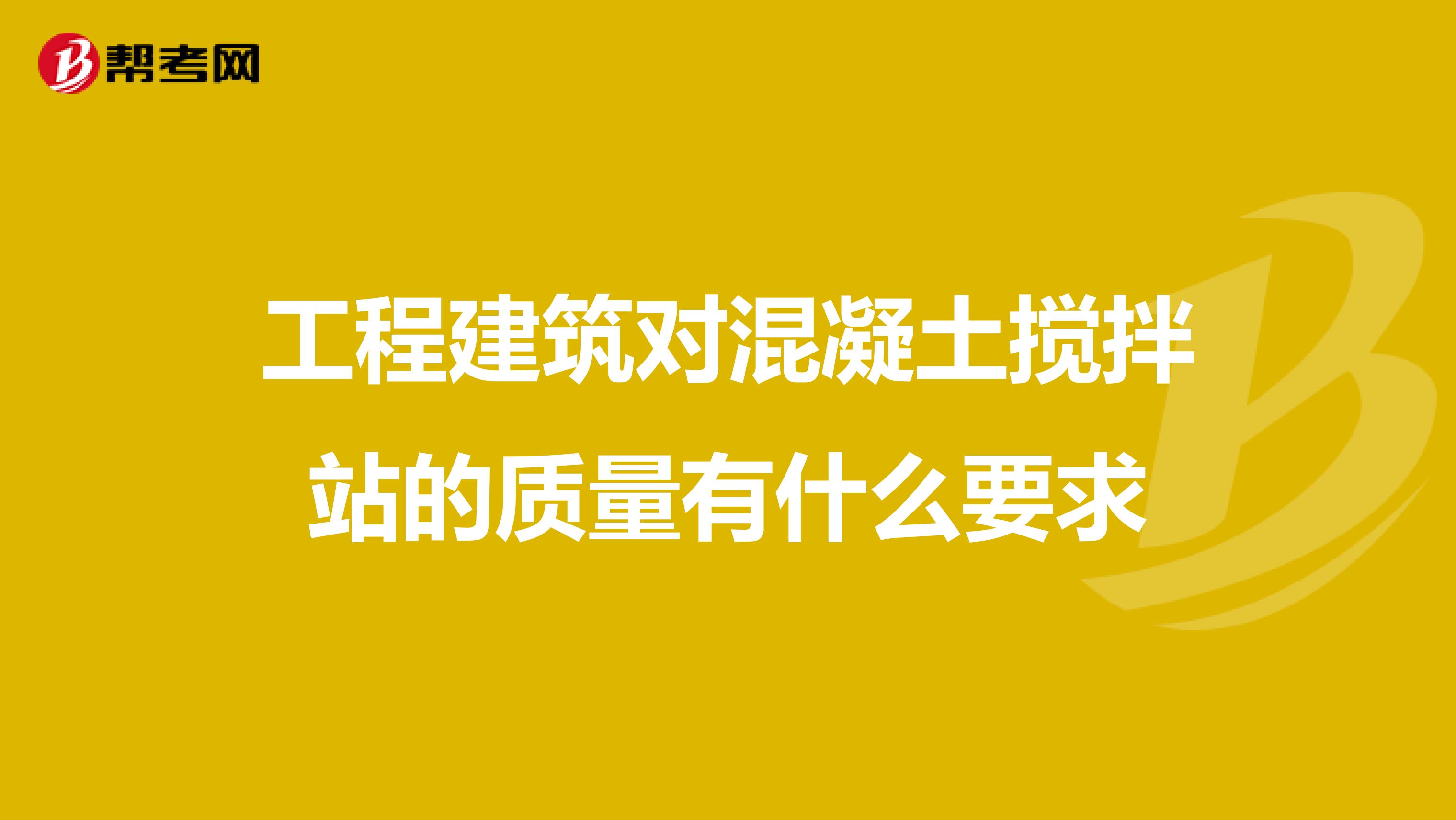 工程建筑对混凝土搅拌站的质量有什么要求