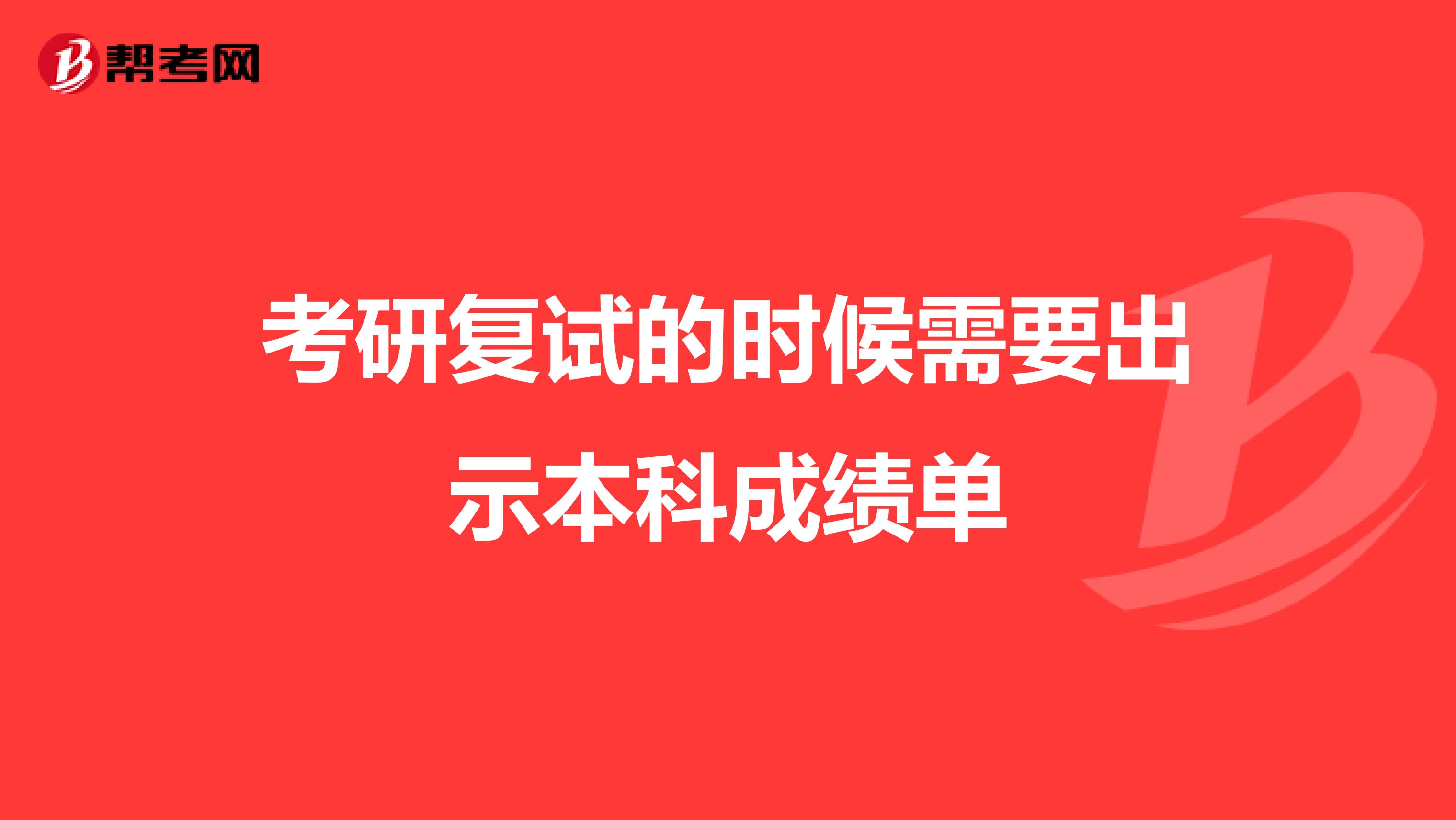 考研复试的时候需要出示本科成绩单