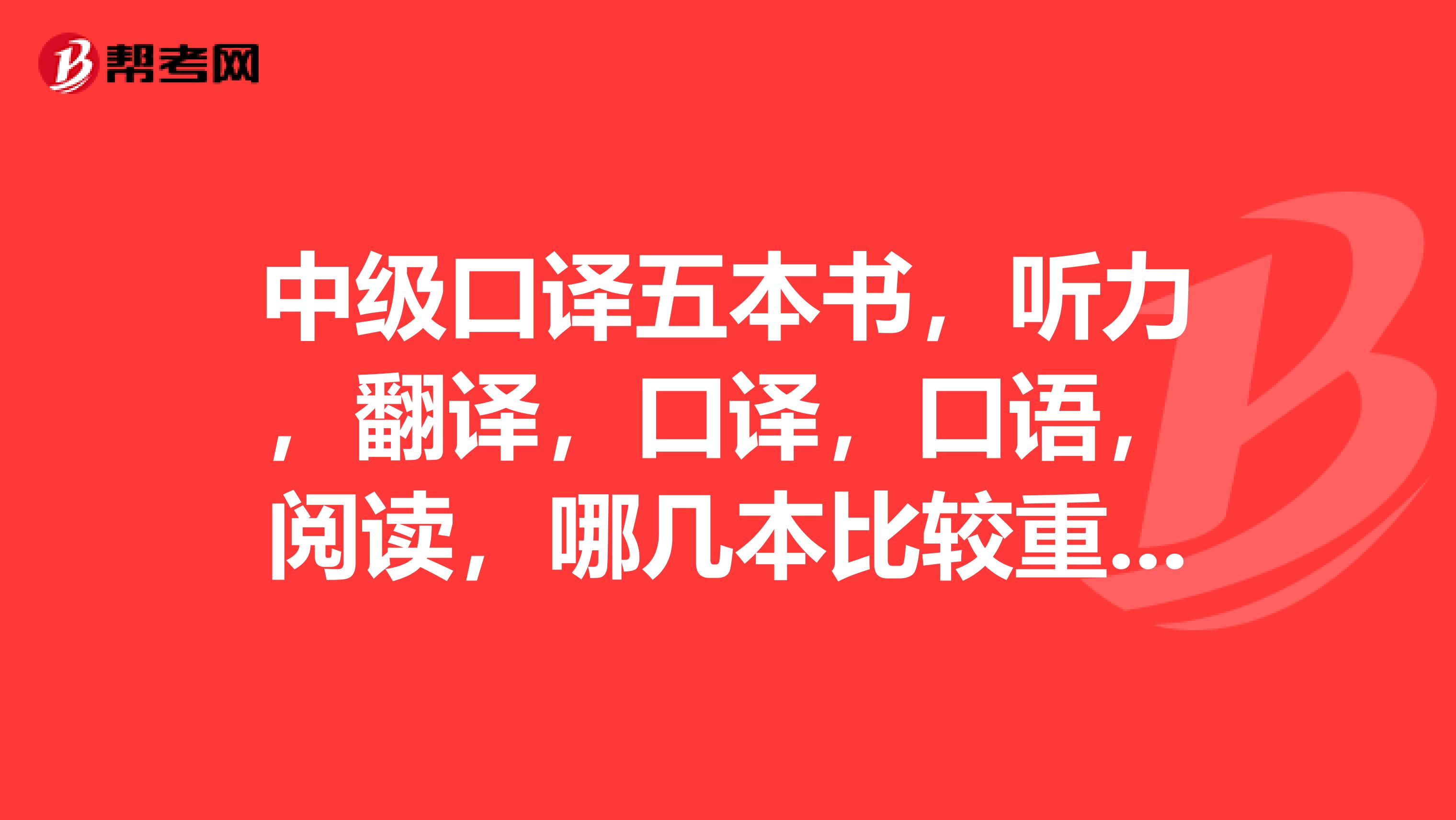 中级口译五本书,听力,翻译,口译,口语,阅读,哪几本比较重要?还有怎么样复习比较有效果?前辈来解答一下