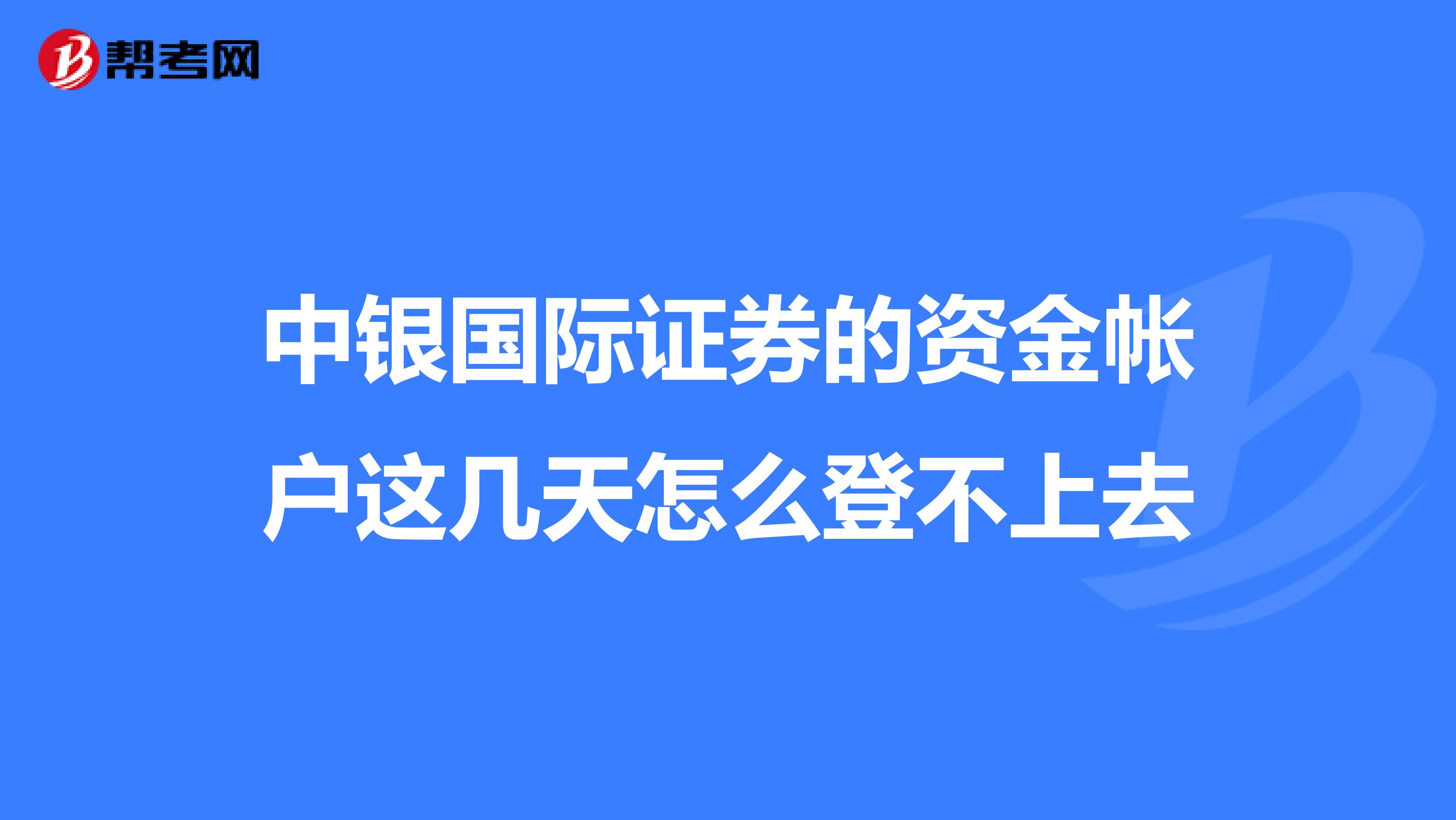 中银国际证券的资金帐户这几天怎么登不上去
