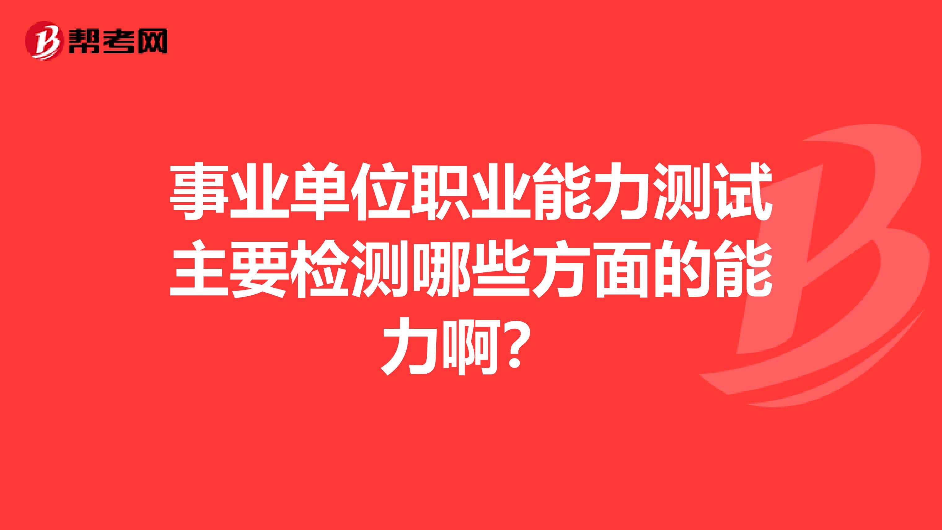 事業單位職業能力測試主要檢測哪些方面的能力??？