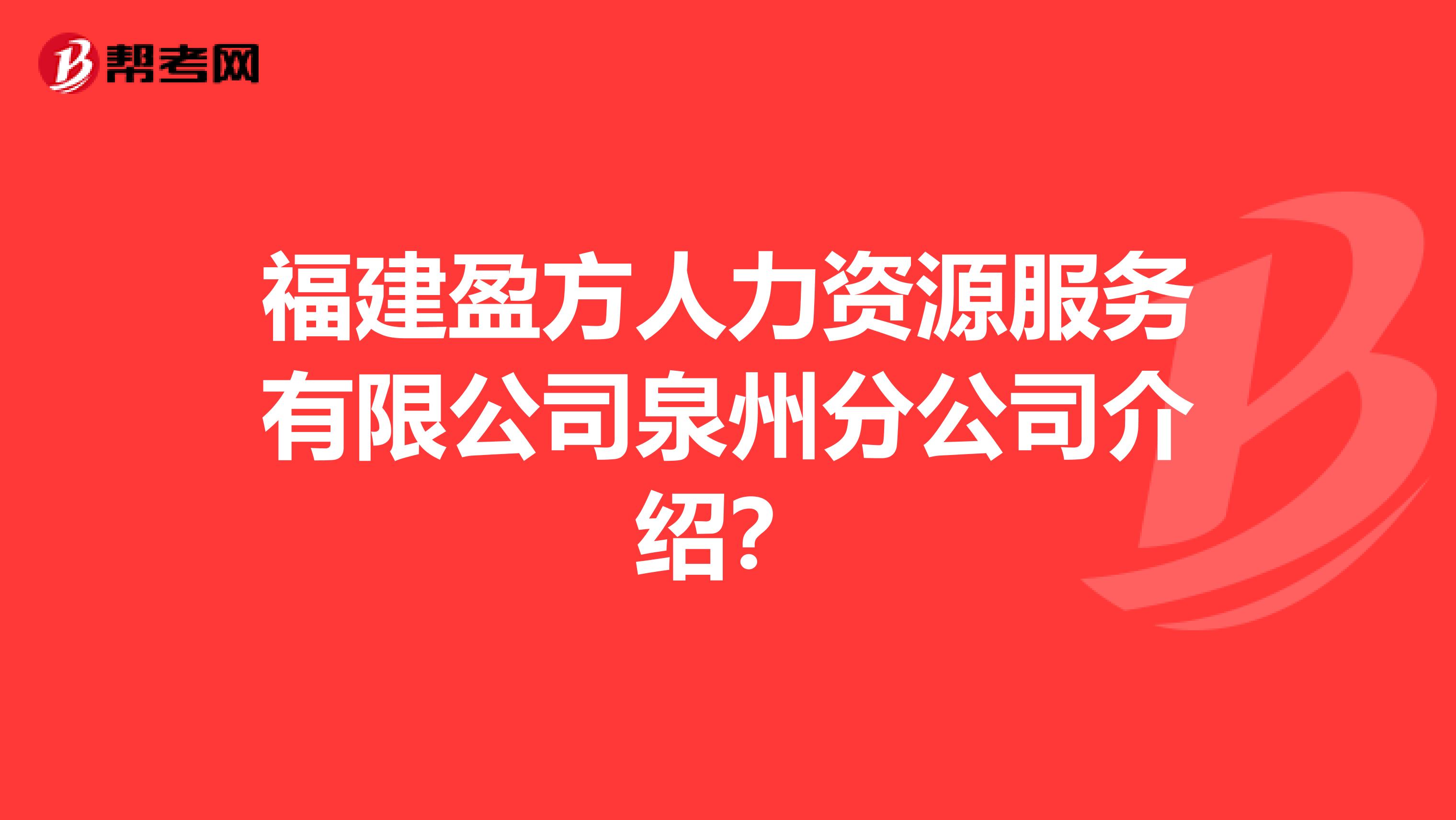福建盈方人力资源服务有限公司泉州分公司介绍？
