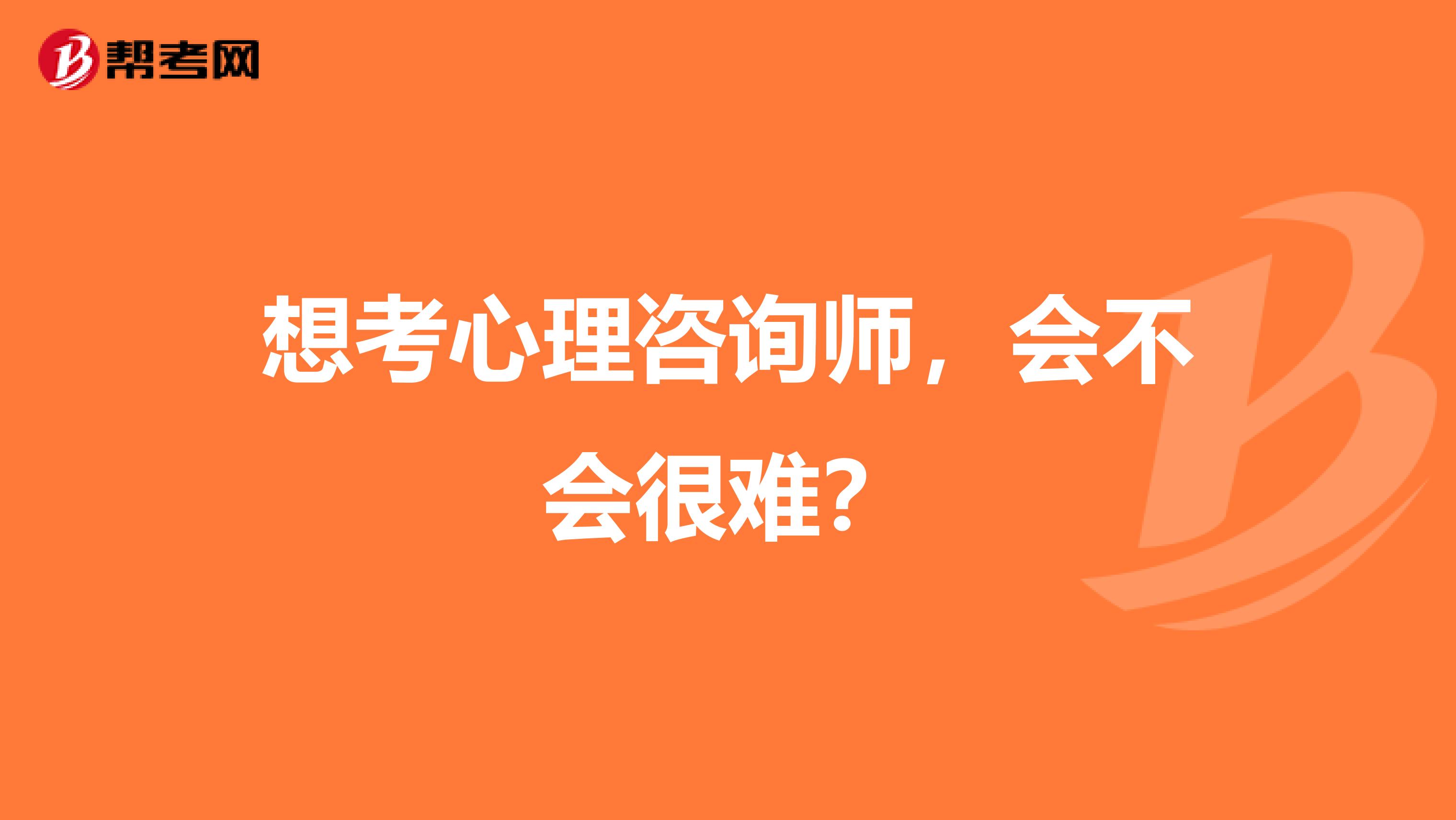 想考心理咨询师，会不会很难？