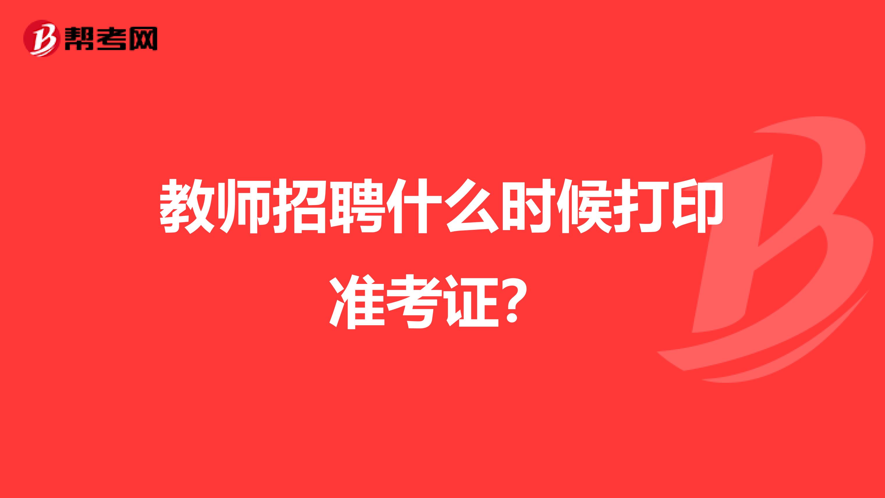 教师招聘什么时候打印准考证？