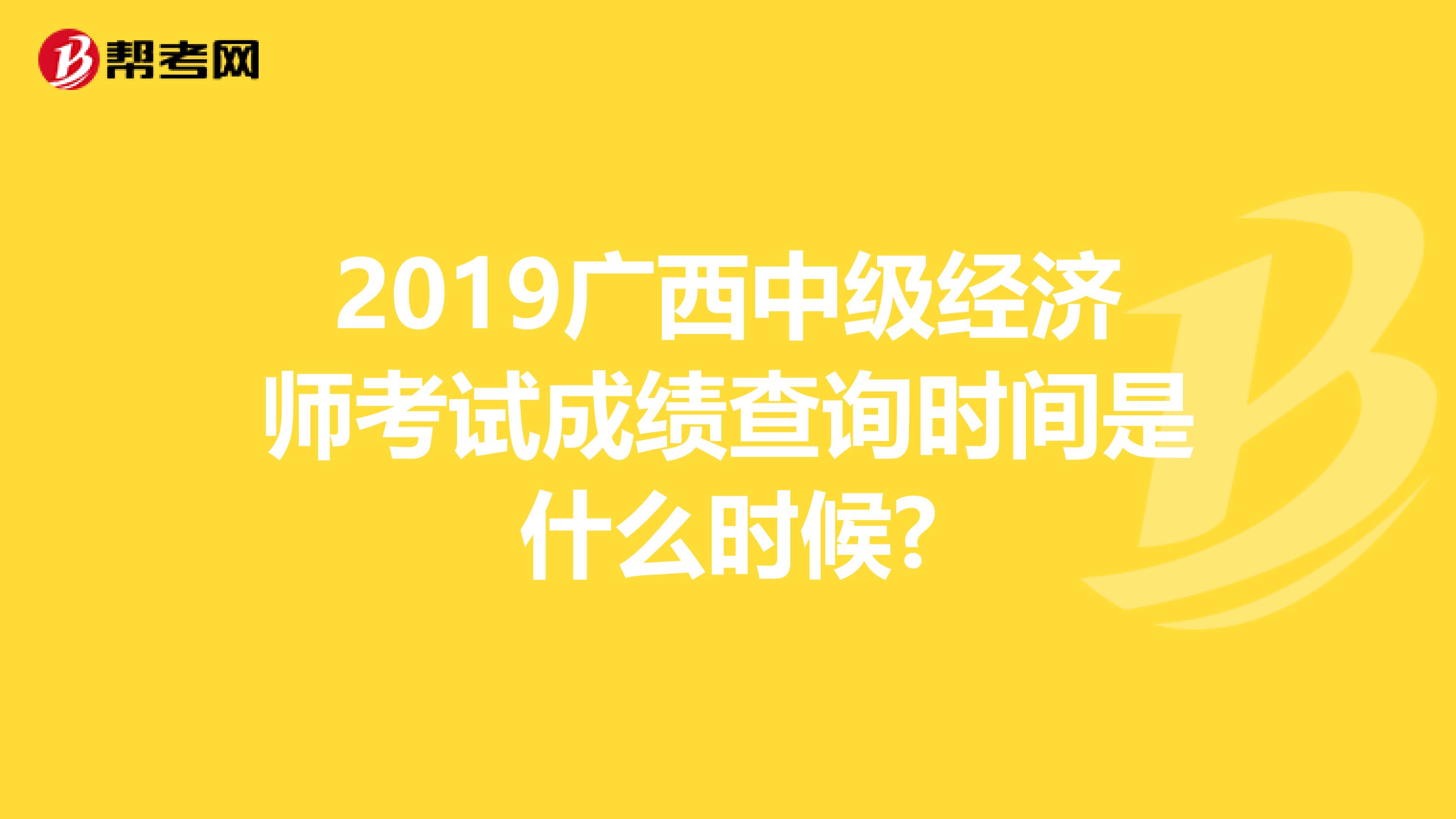 2019广西中级经济师考试成绩查询时间是什么时候?