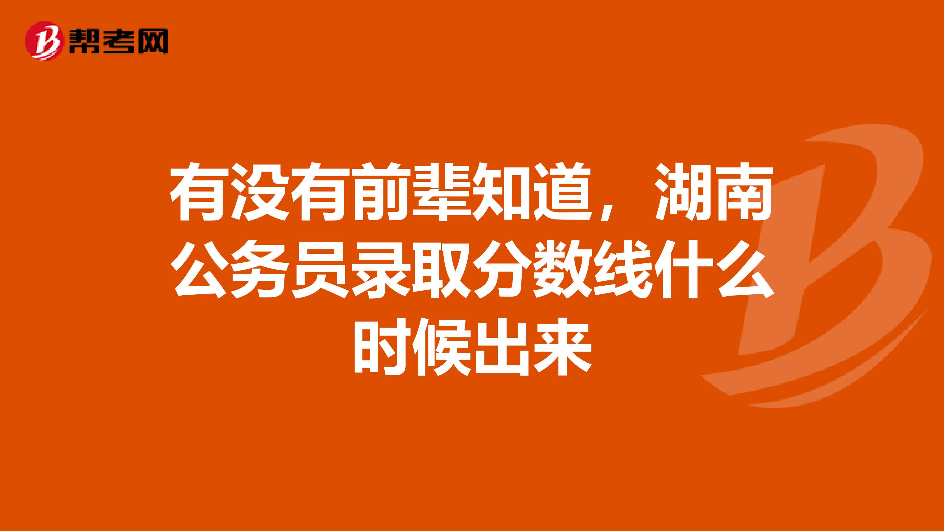 有没有前辈知道,湖南公务员录取分数线什么时候出来
