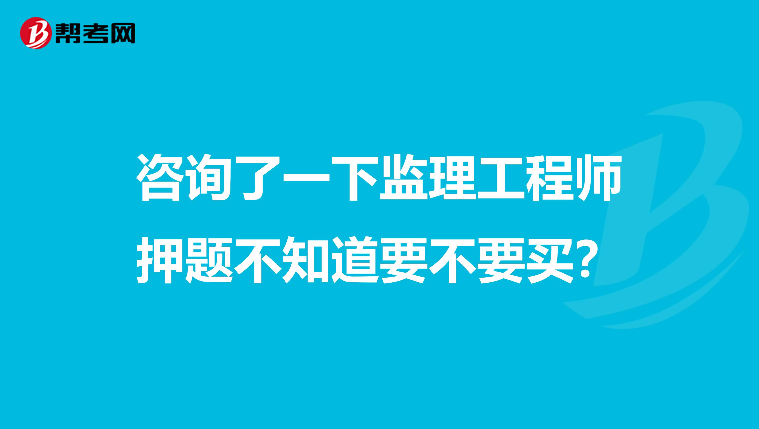 咨询了一下监理工程师押题不知道要不要买？