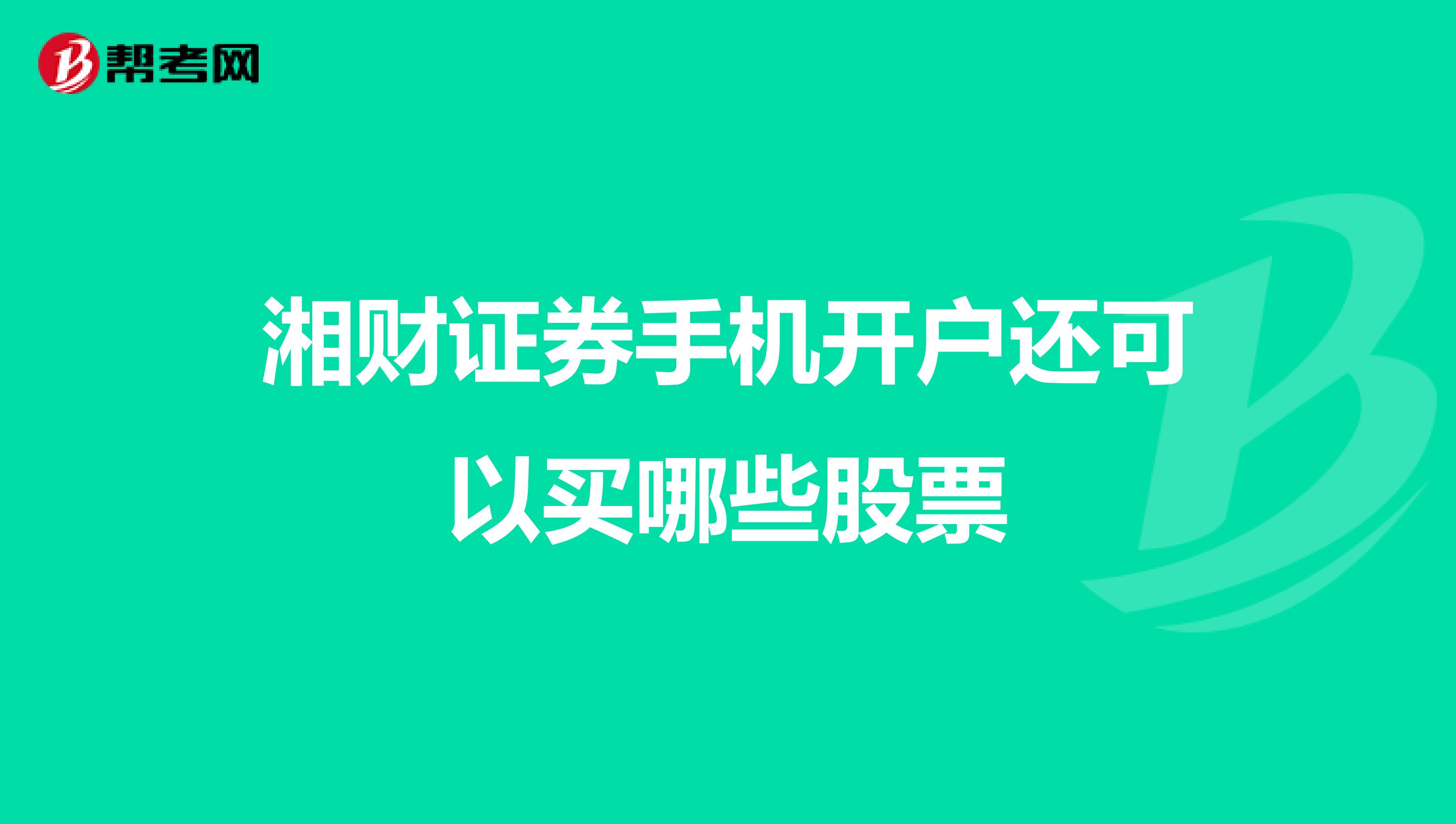 湘财证券手机开户还可以买哪些股票