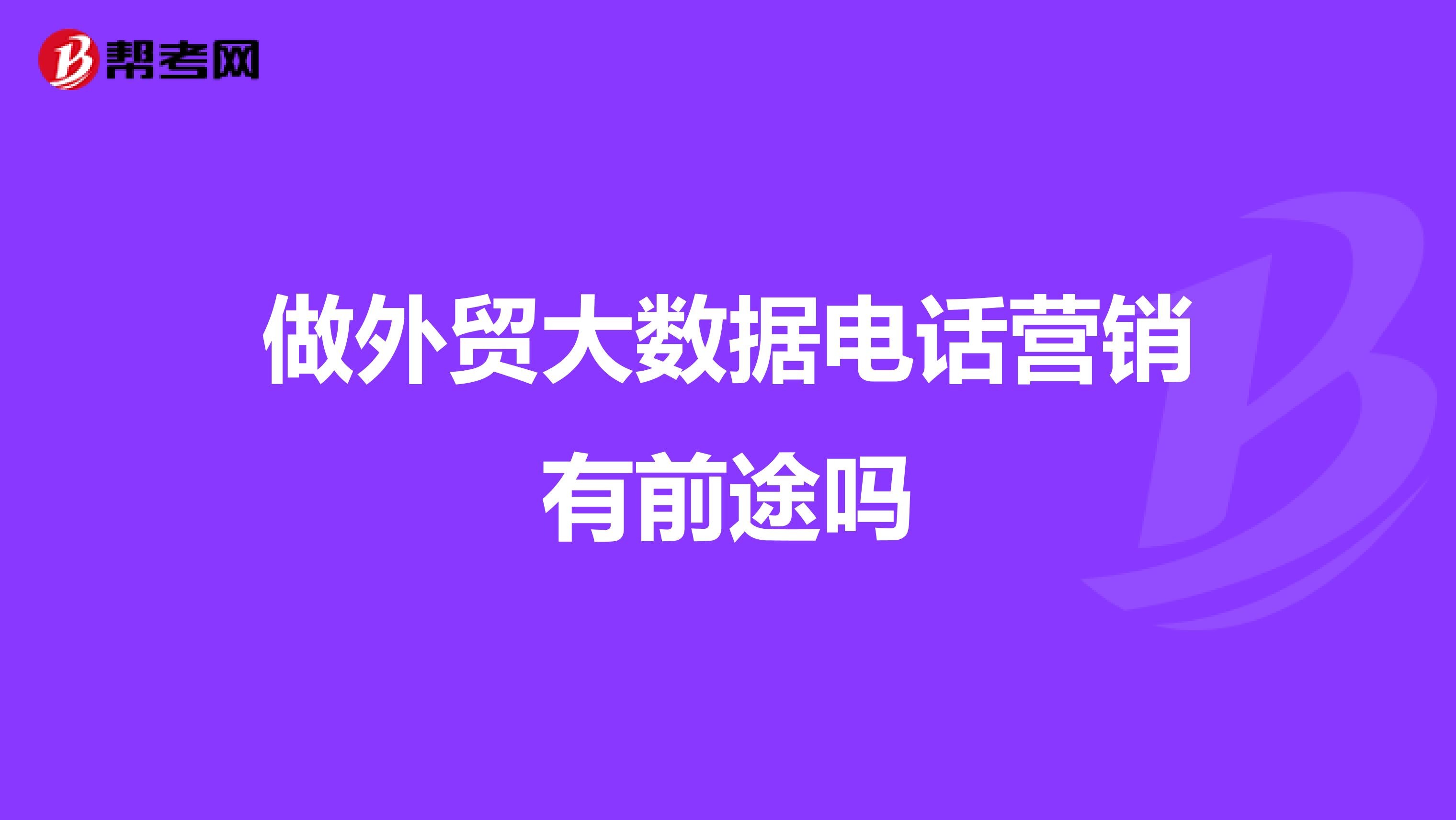做外贸大数据电话营销有前途吗