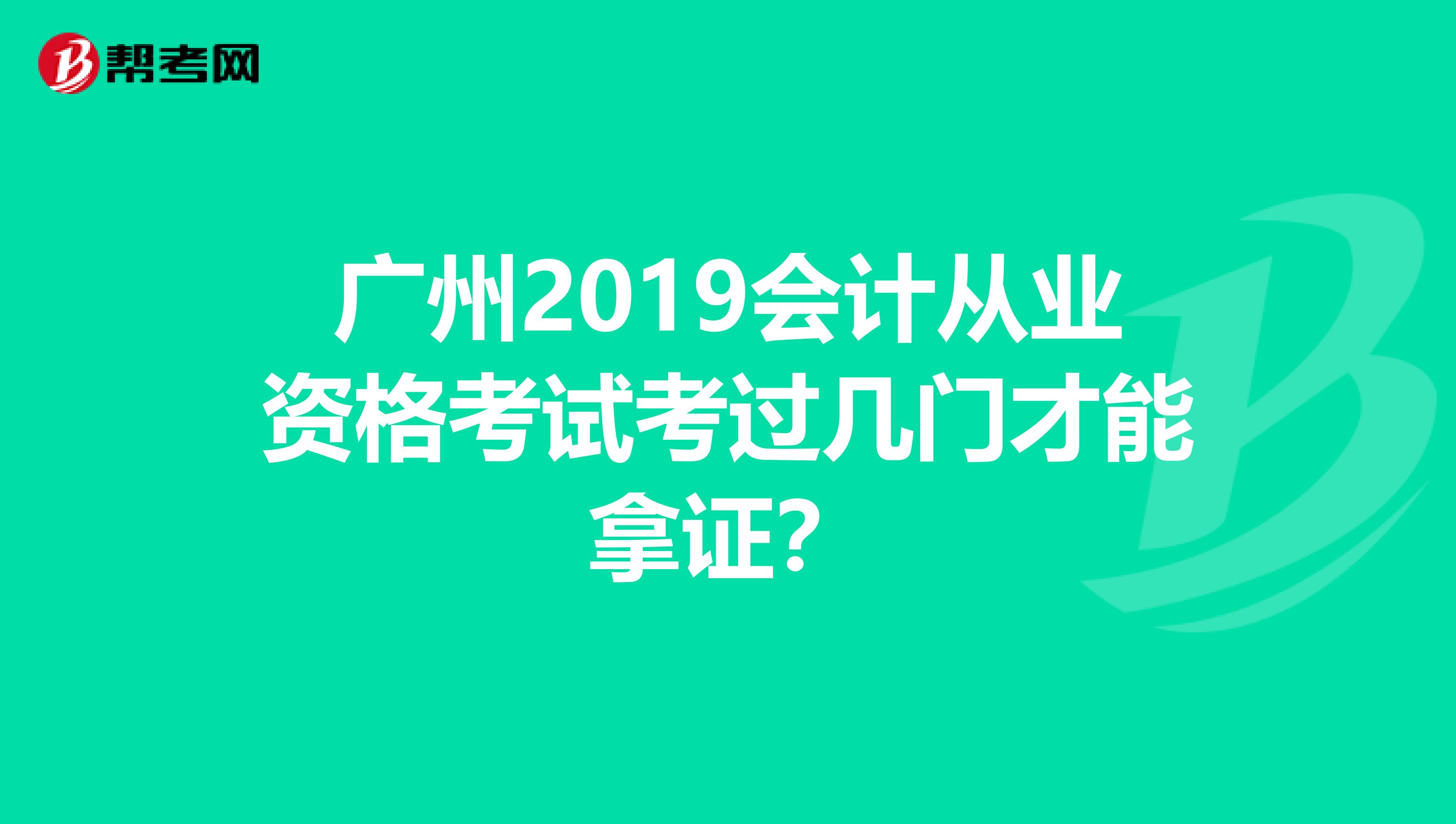 广州2019会计从业资格考试考过几门才能拿证?