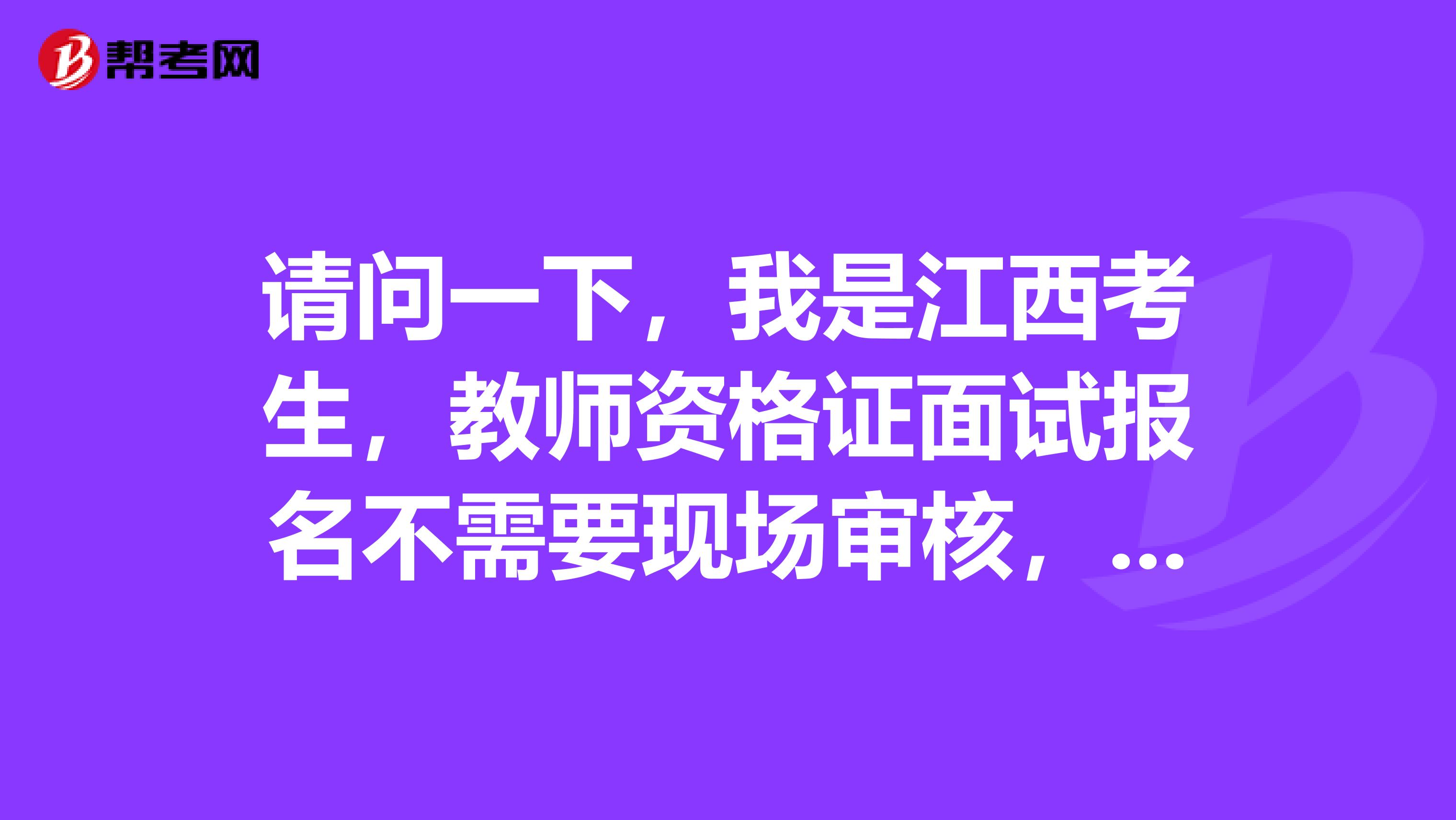 请问一下，我是江西考生，教师资格证面试报名不需要现场审核，但一直是待审核怎么办？