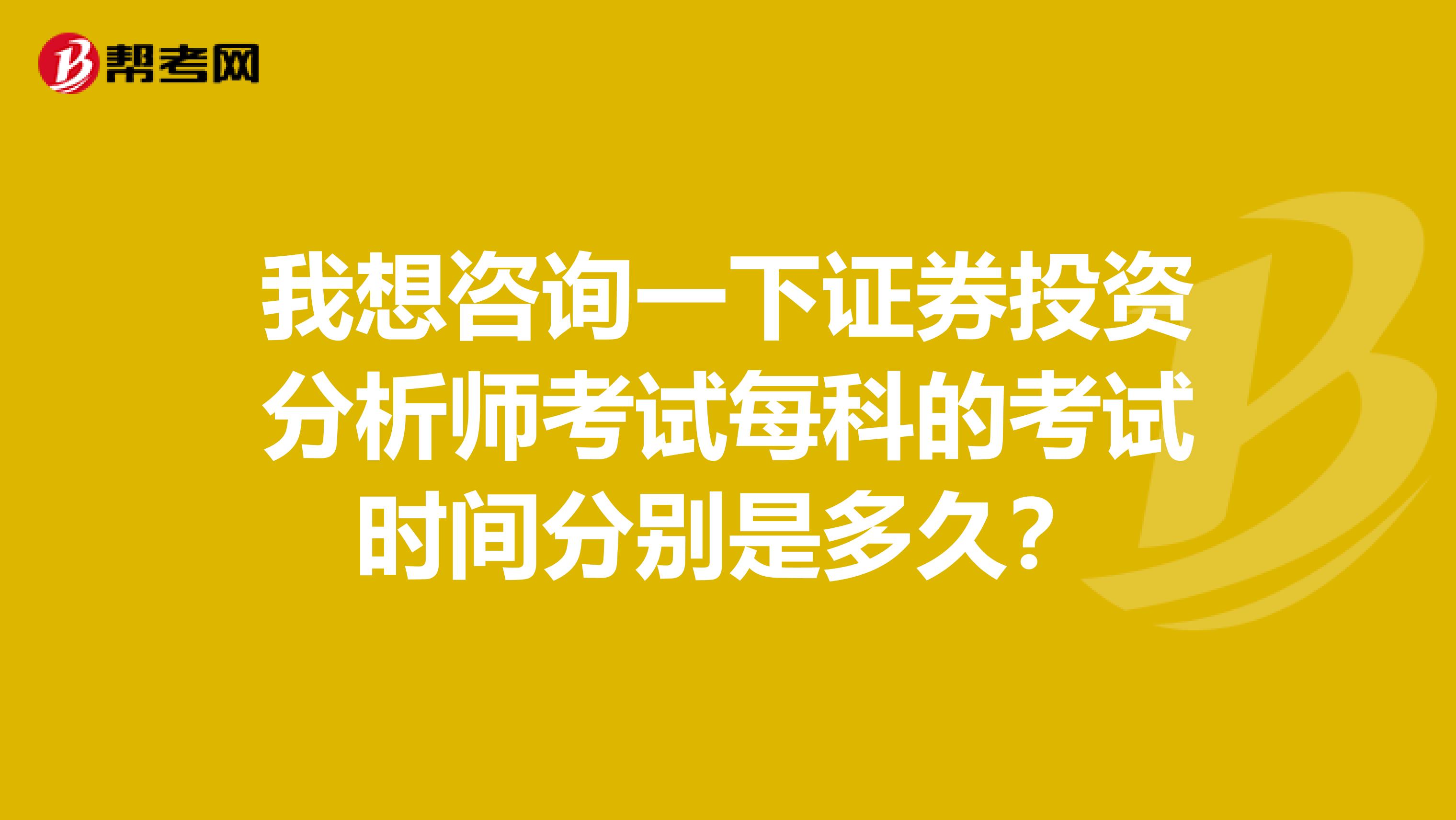 我想咨询一下证券投资分析师考试每科的考试时间分别是多久?