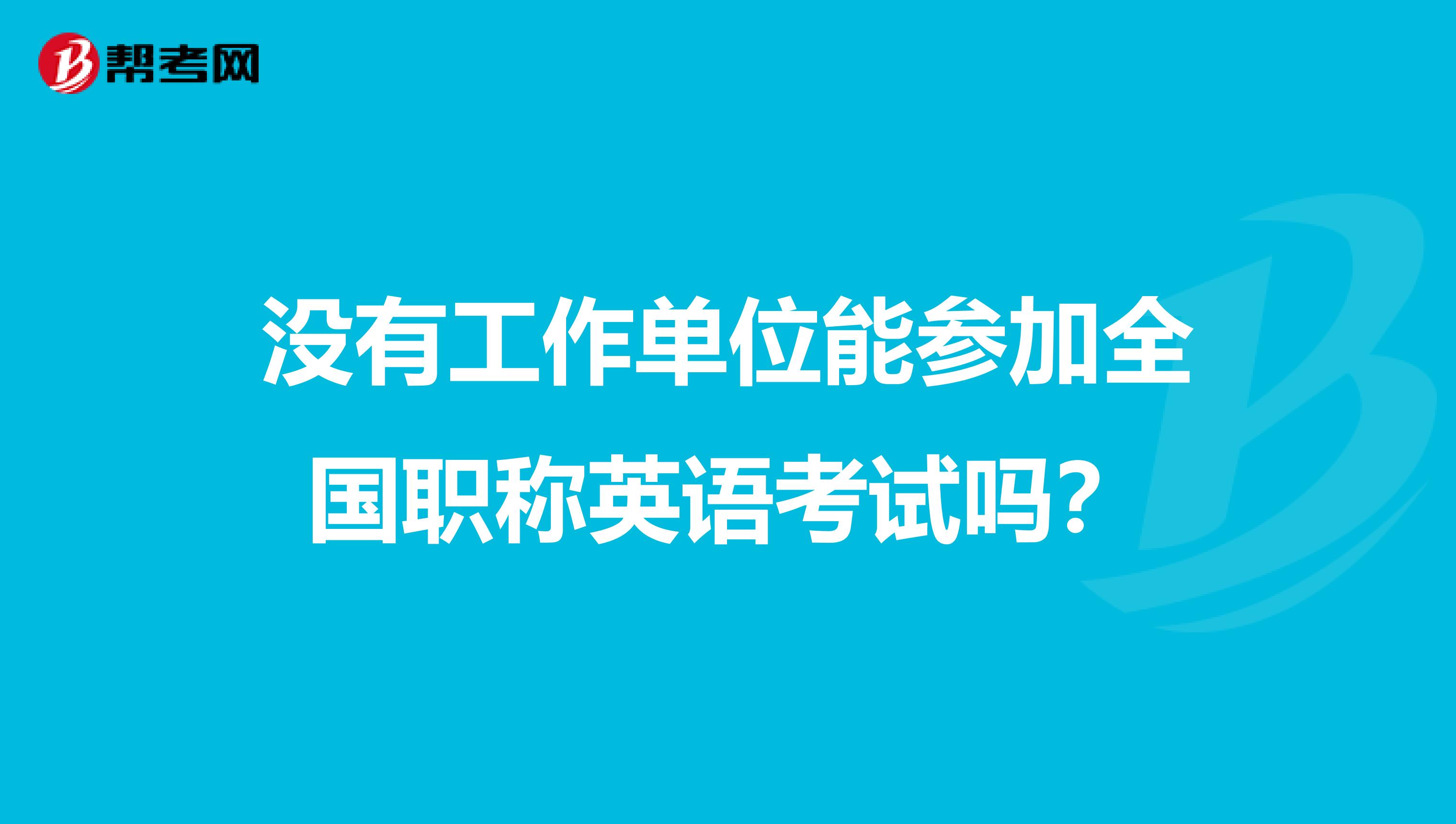 没有工作单位能参加全国职称英语考试吗？
