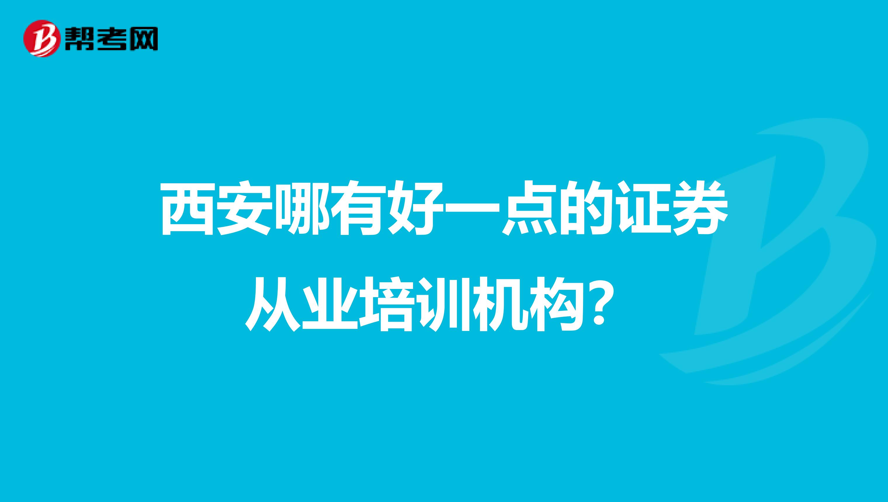 西安哪有好一点的证券从业培训机构？