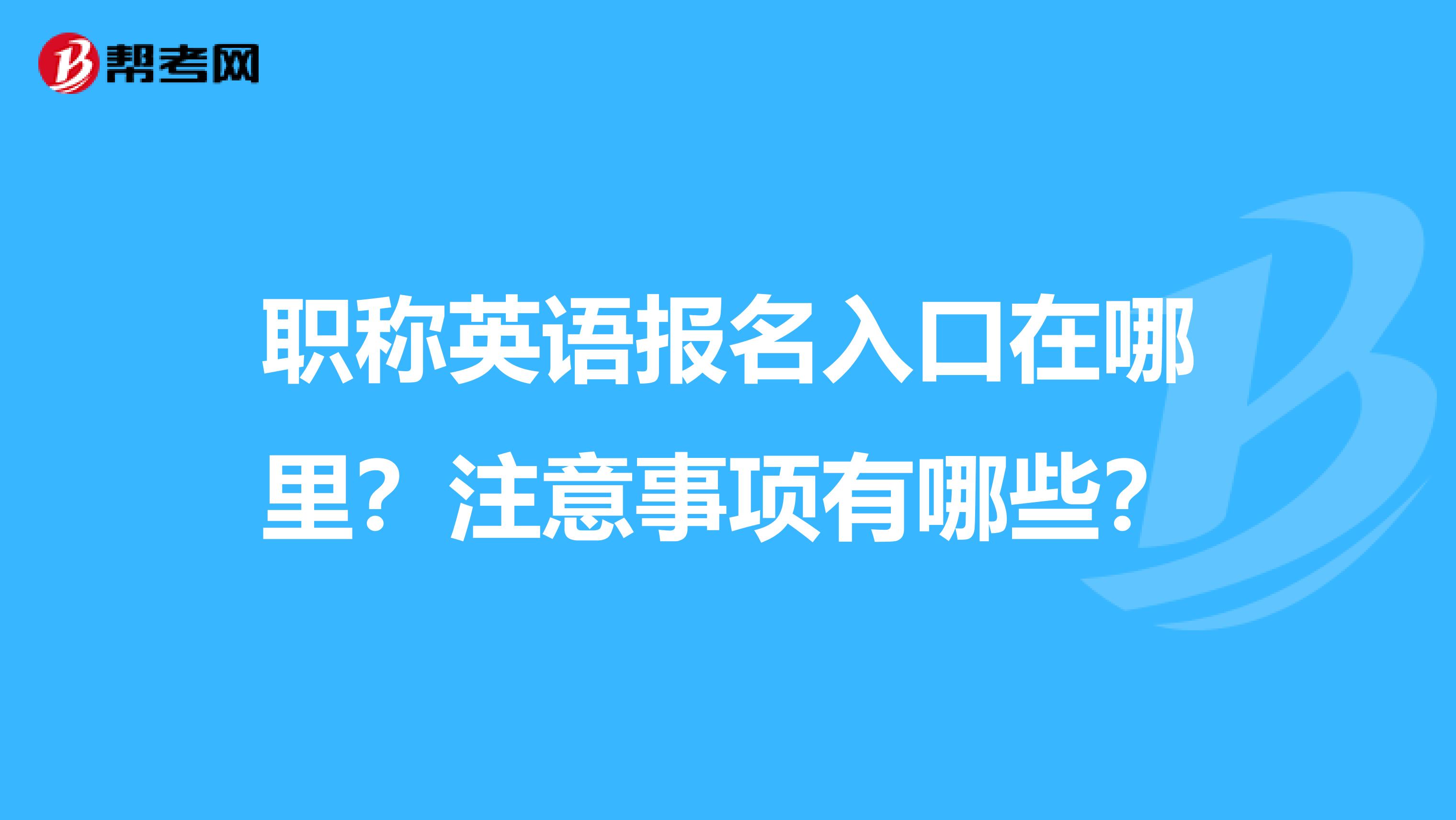 职称英语报名入口在哪里？注意事项有哪些？