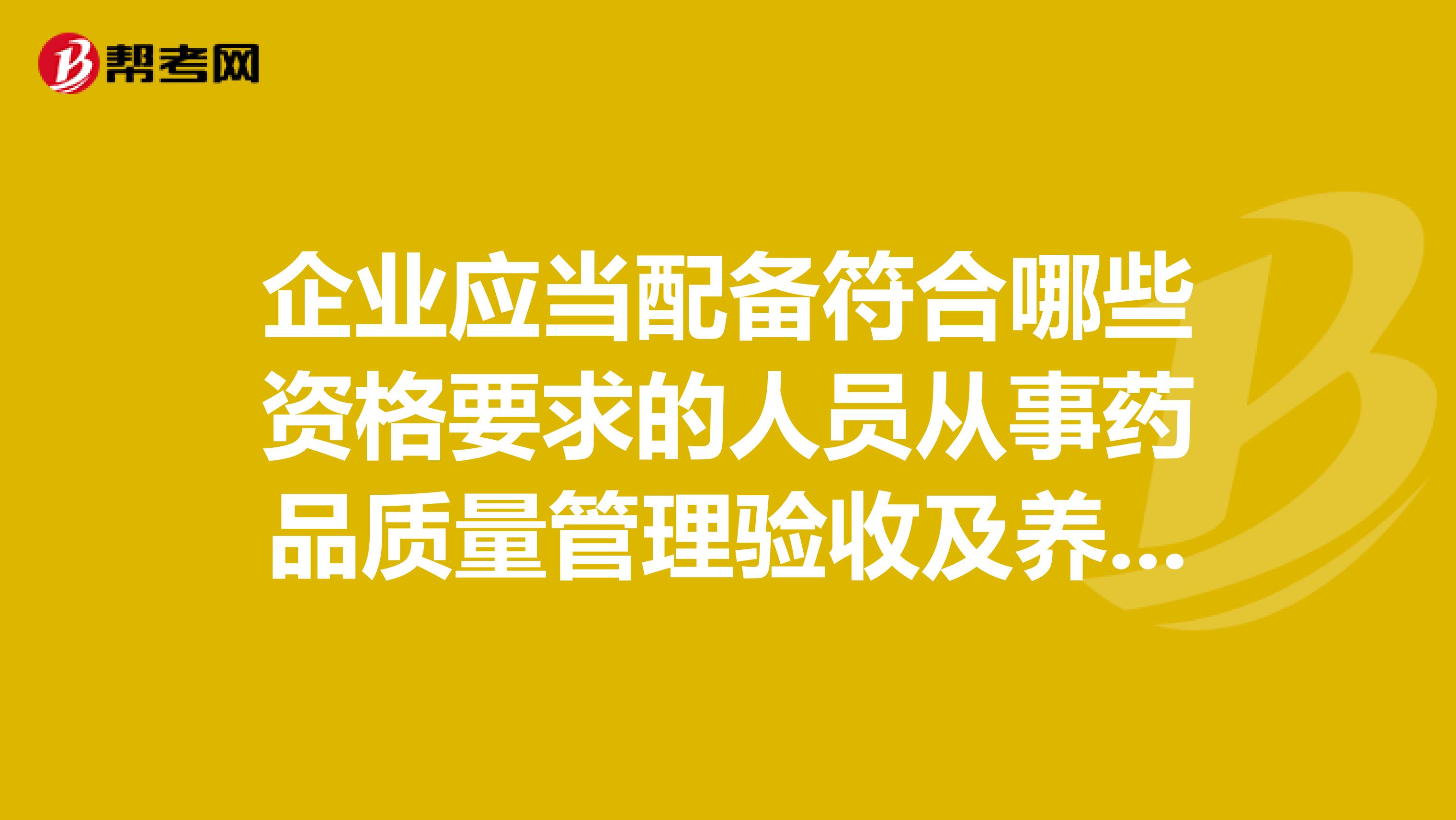 企业应当配备符合哪些资格要求的人员从事药品质量管理验收及养护等岗位？