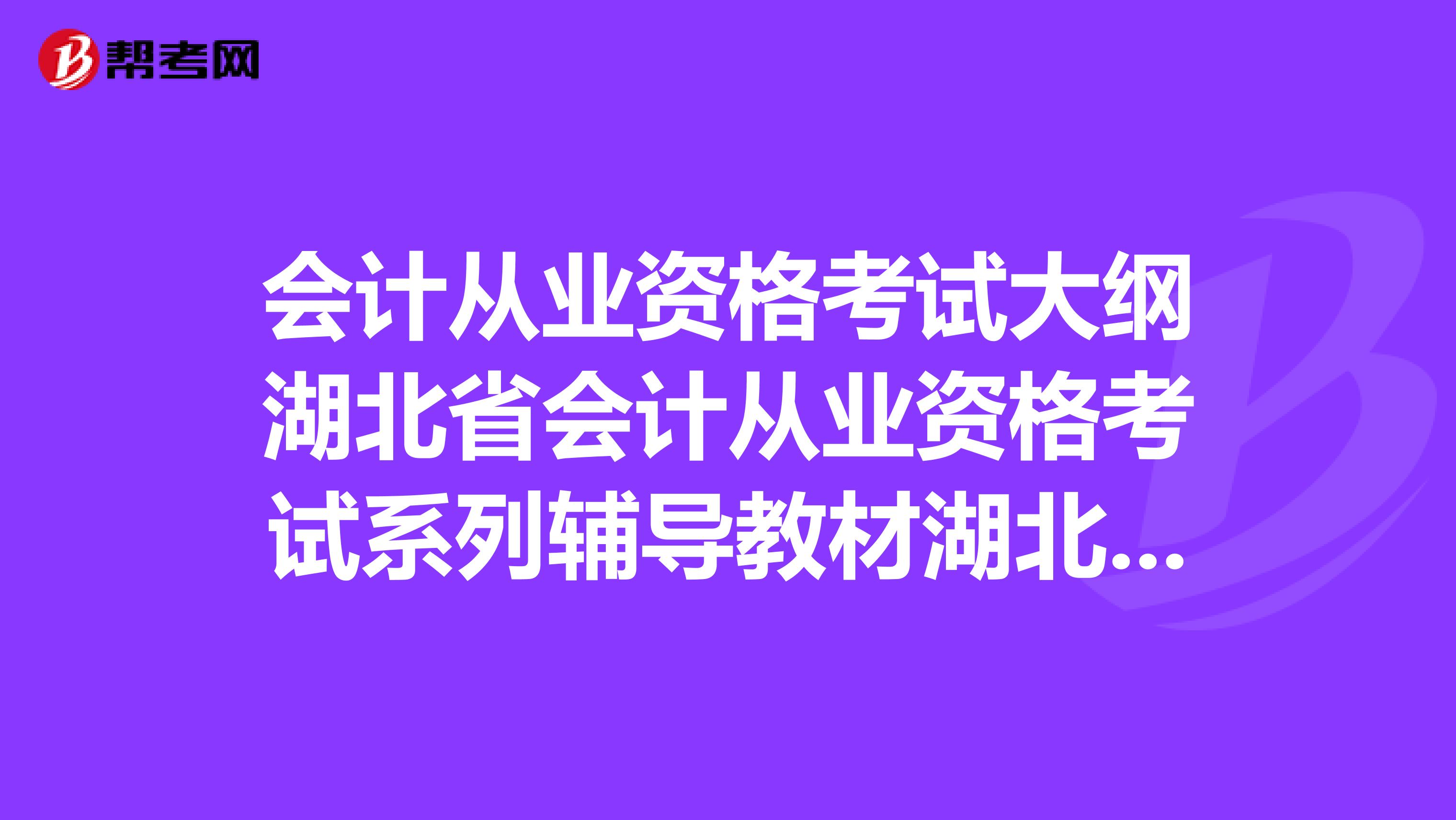 會計從業資格考試大綱湖北省會計從業資格考試系列輔導教材湖北人民出版社出版。網上有有買么
