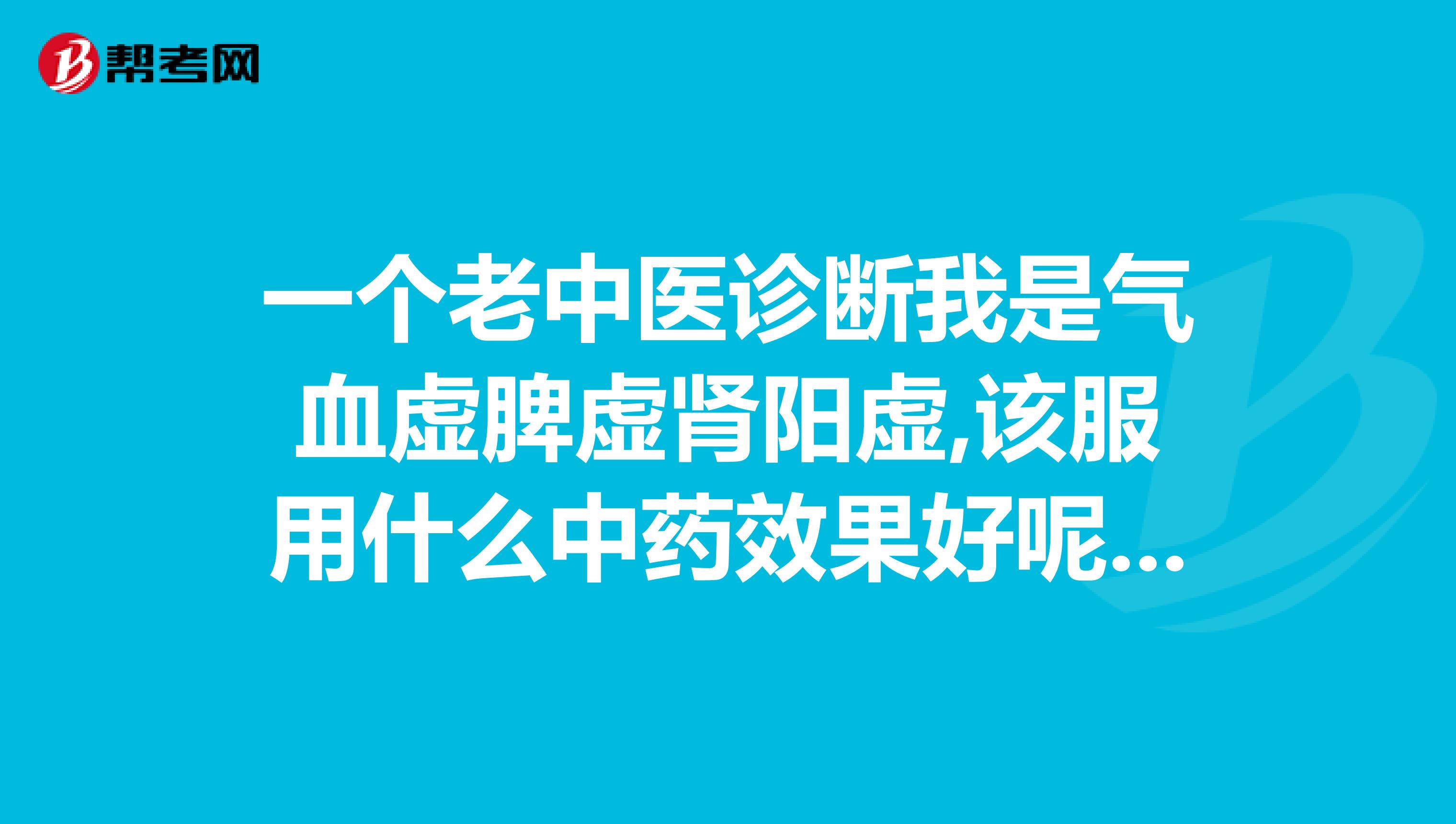 一个老中医诊断我是气血虚脾虚肾阳虚,该服用什么中药效果好呢?如何服用