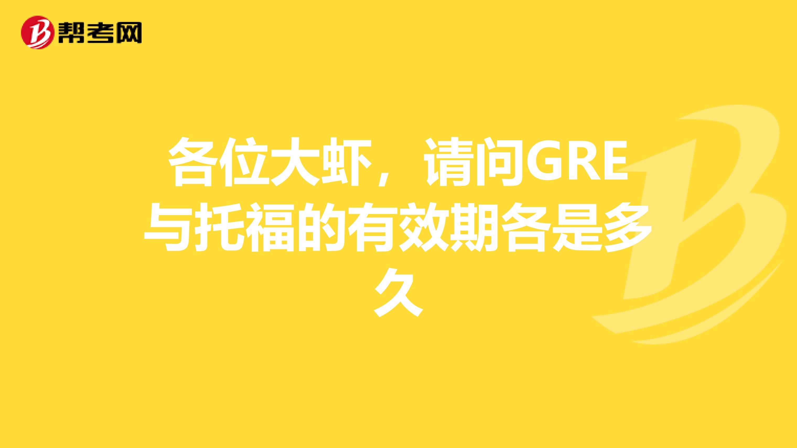 各位大蝦，請問GRE與托福的有效期各是多久