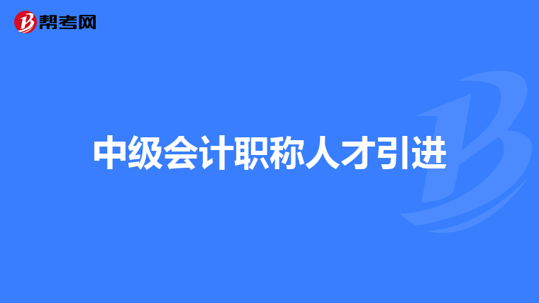 中级会计职称人才引进