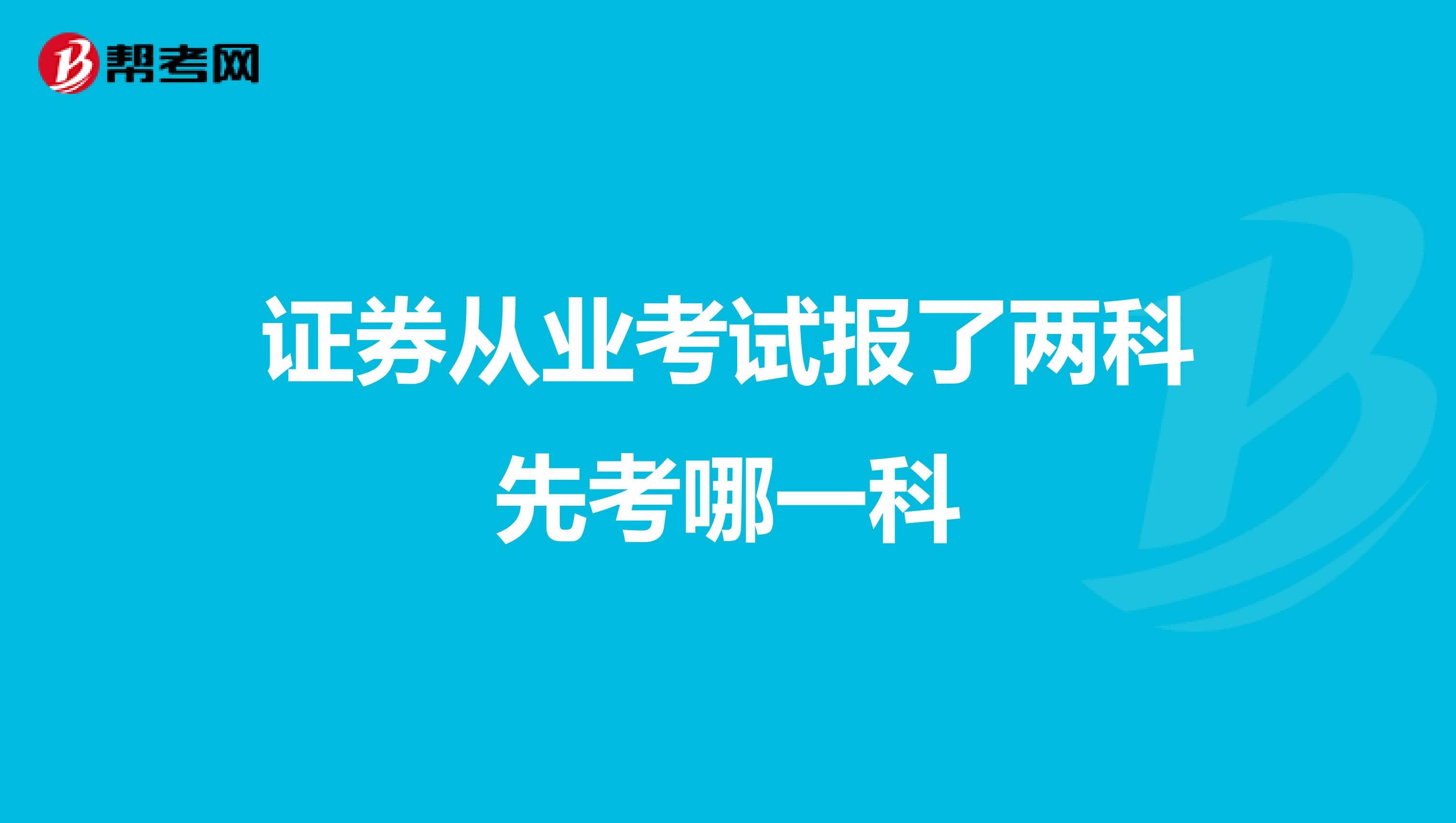 证券从业考试报了两科先考哪一科