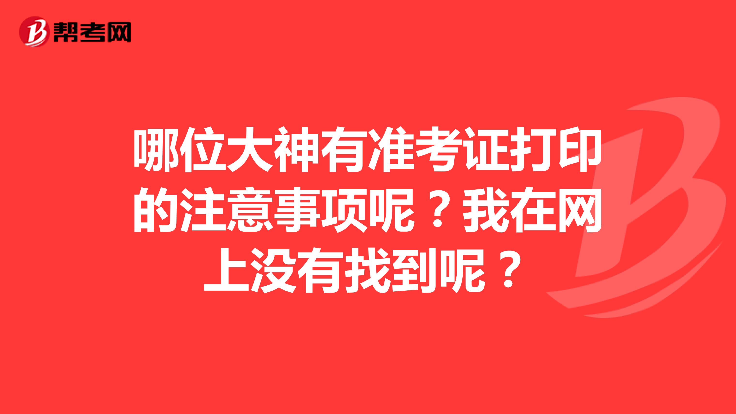 哪位大神有准考证打印的注意事项呢?我在网上没有找到呢?