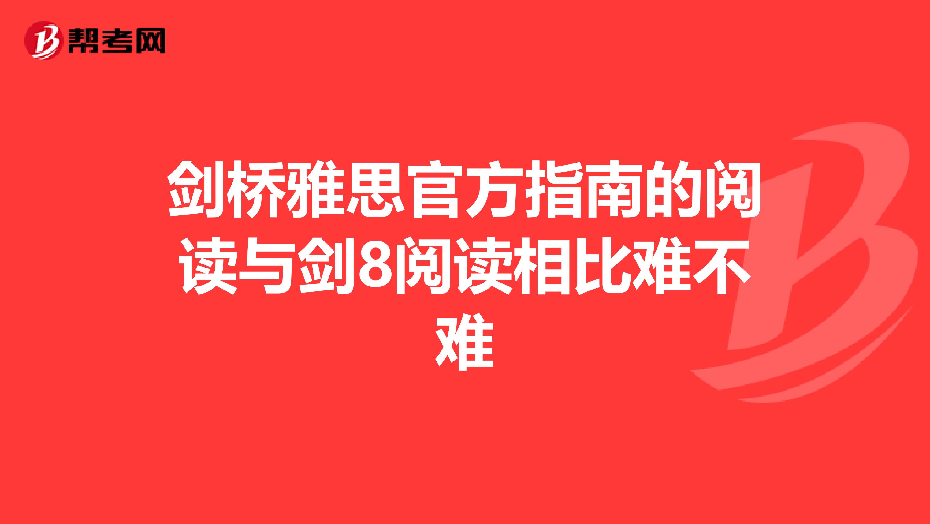 剑桥雅思官方指南的阅读与剑8阅读相比难不难