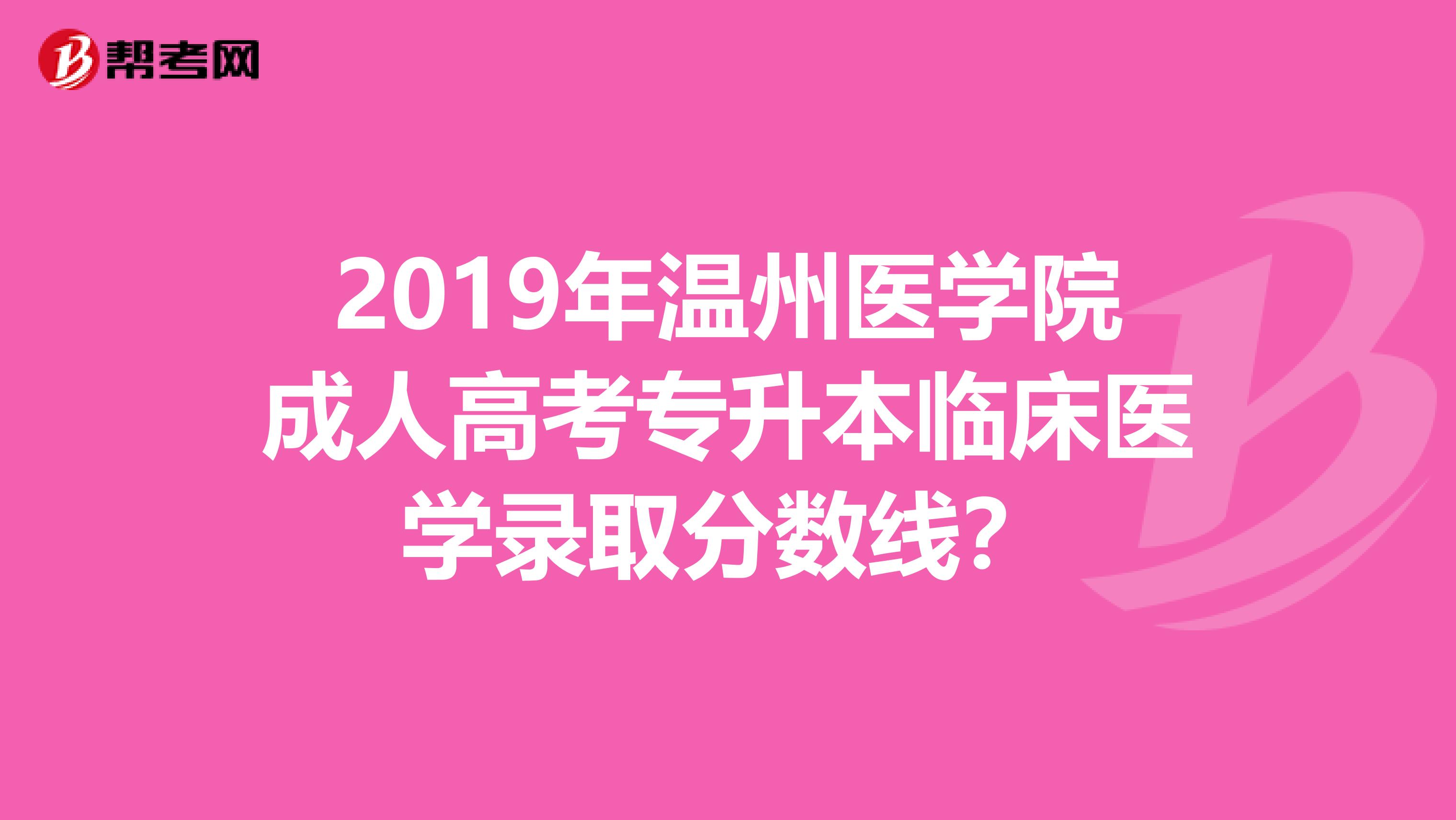 2019年温州医学院成人高考专升本临床医学录取分数线?
