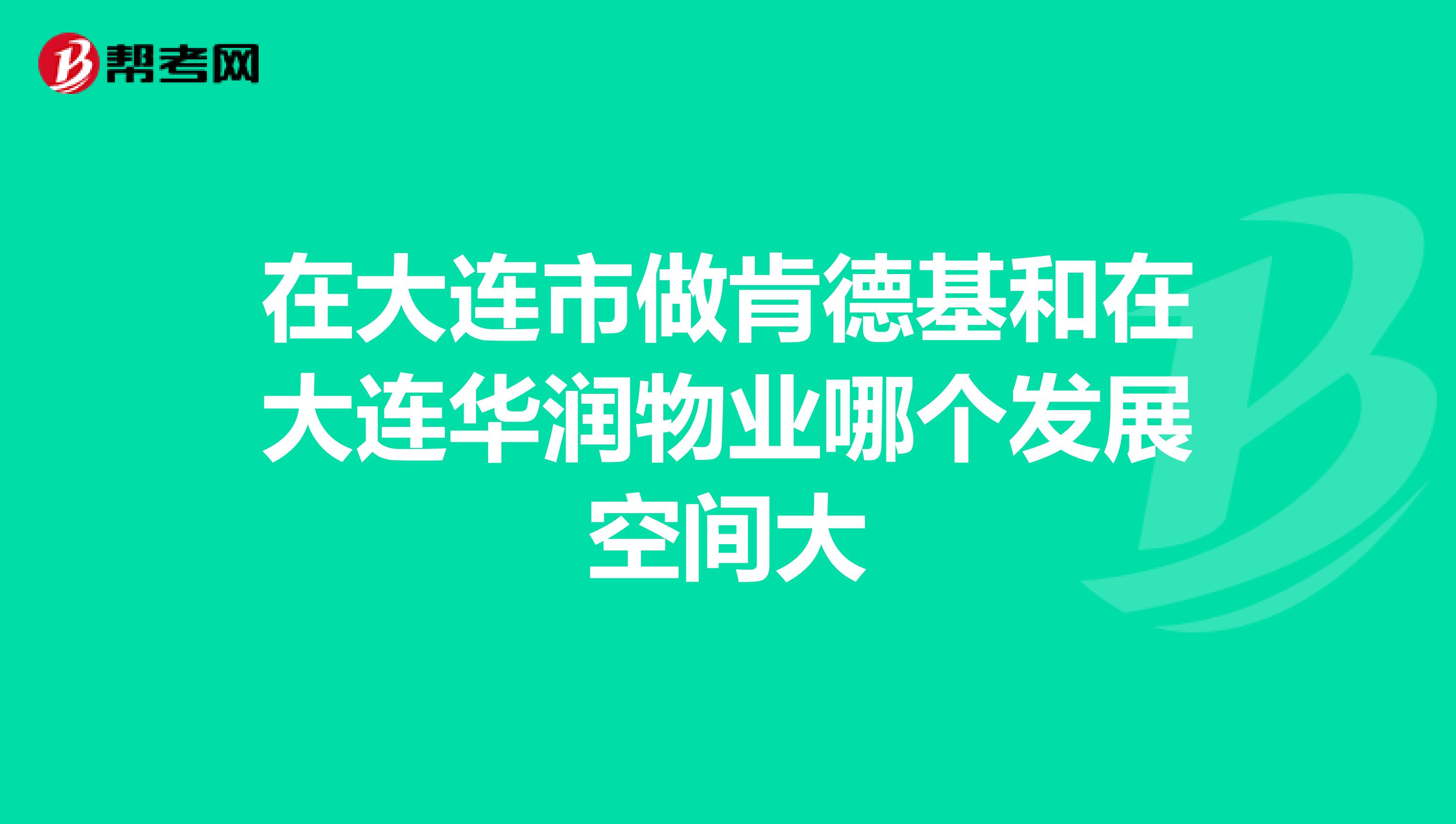 在大连市做肯德基和在大连华润物业哪个发展空间大