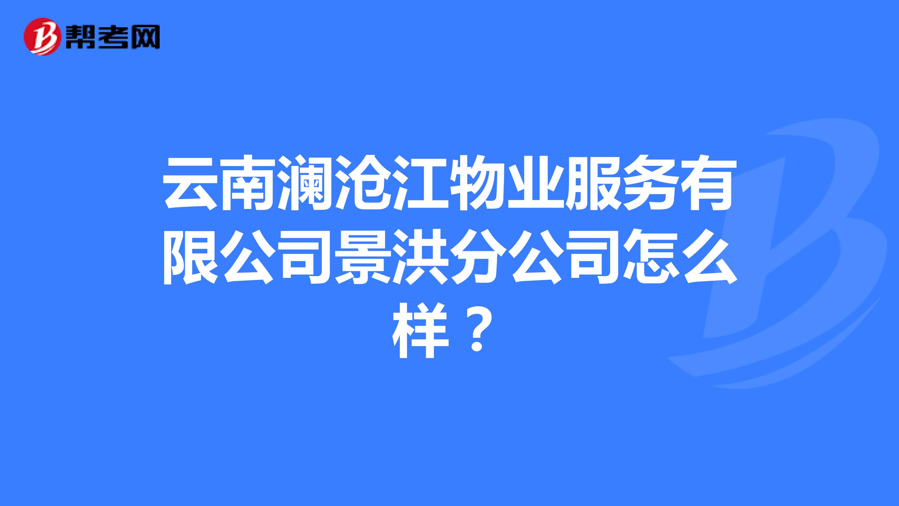 云南澜沧江物业服务有限公司景洪分公司怎么样？