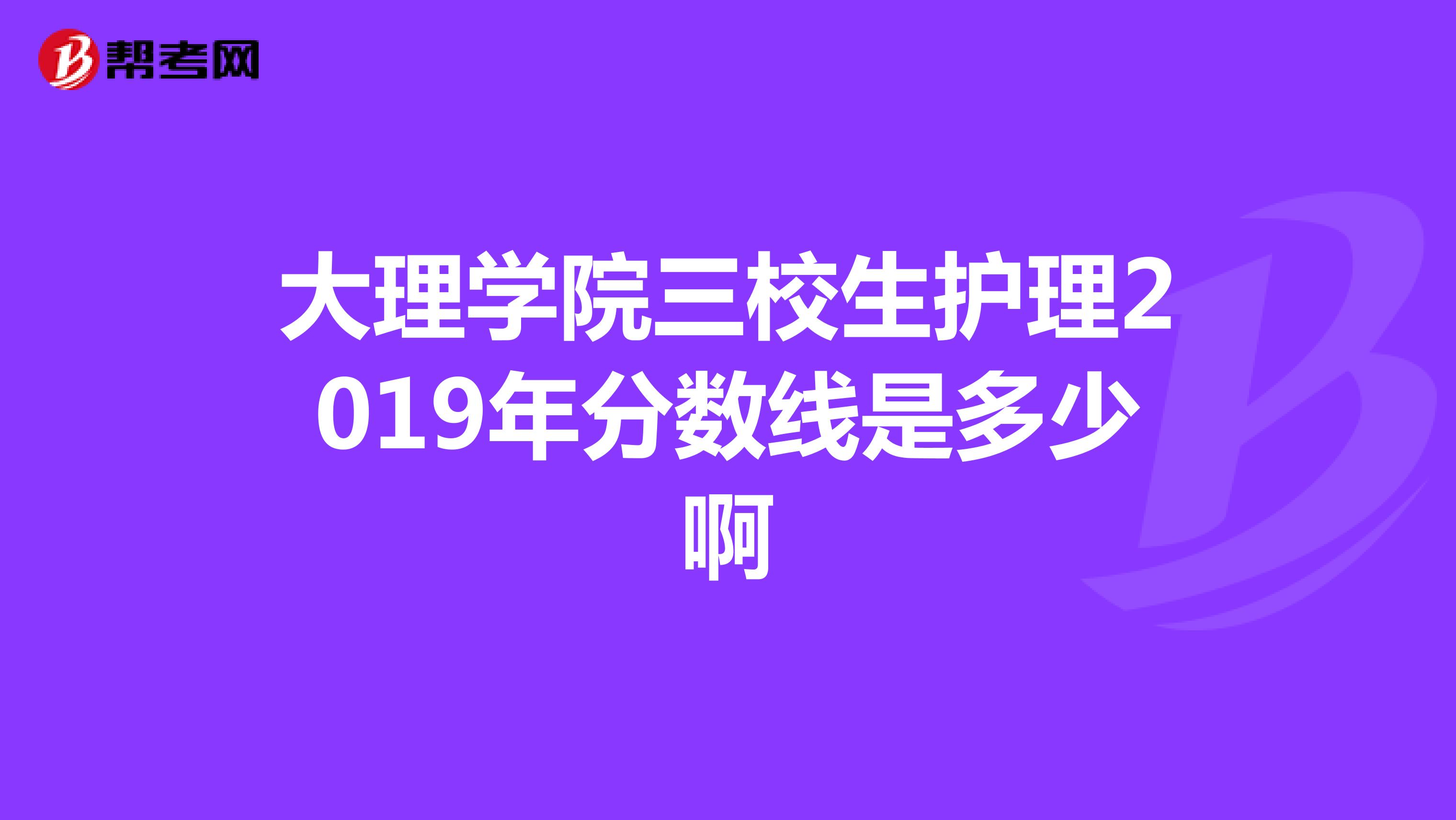 大理学院三校生护理2019年分数线是多少啊