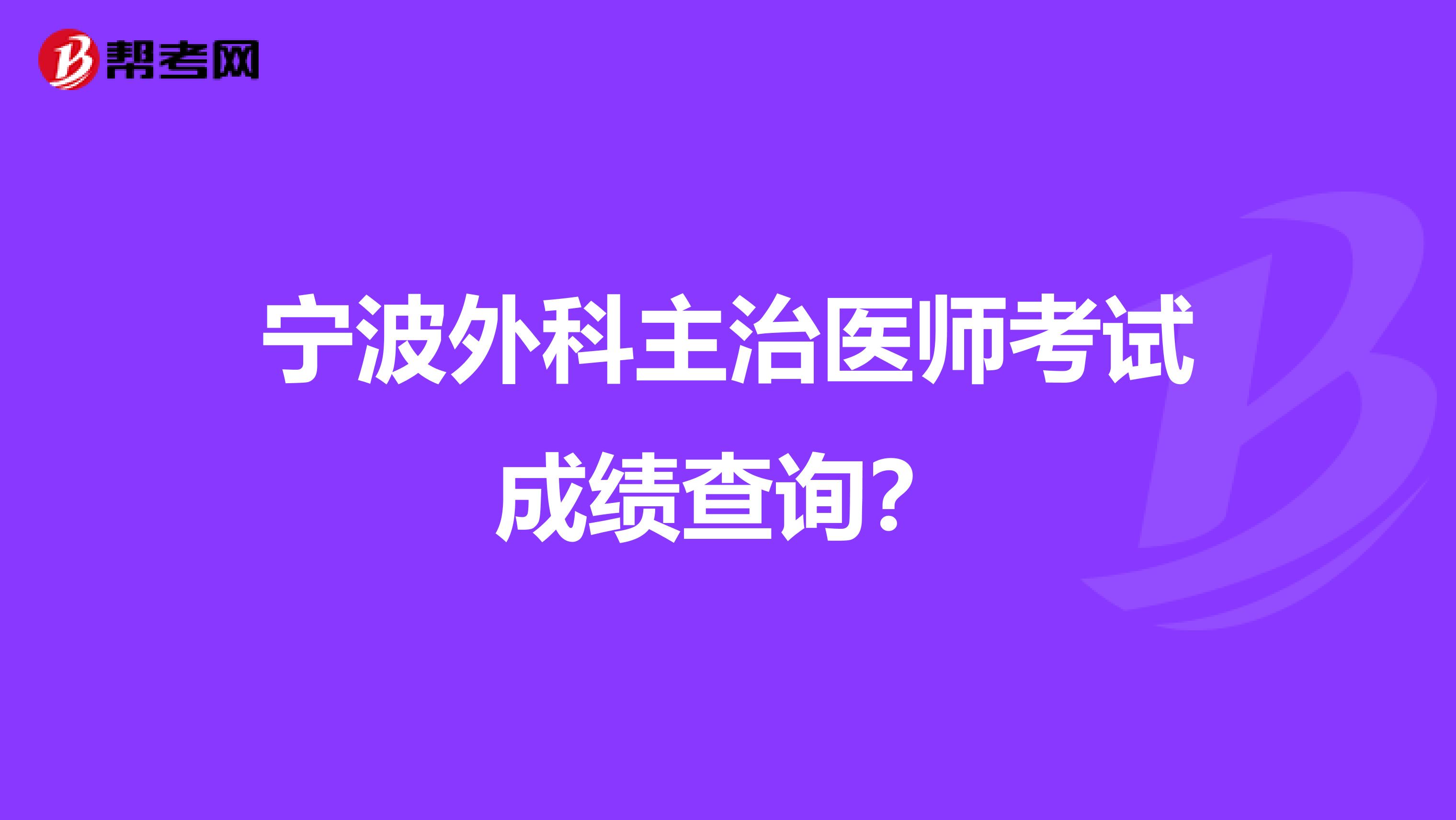 宁波外科主治医师考试成绩查询？