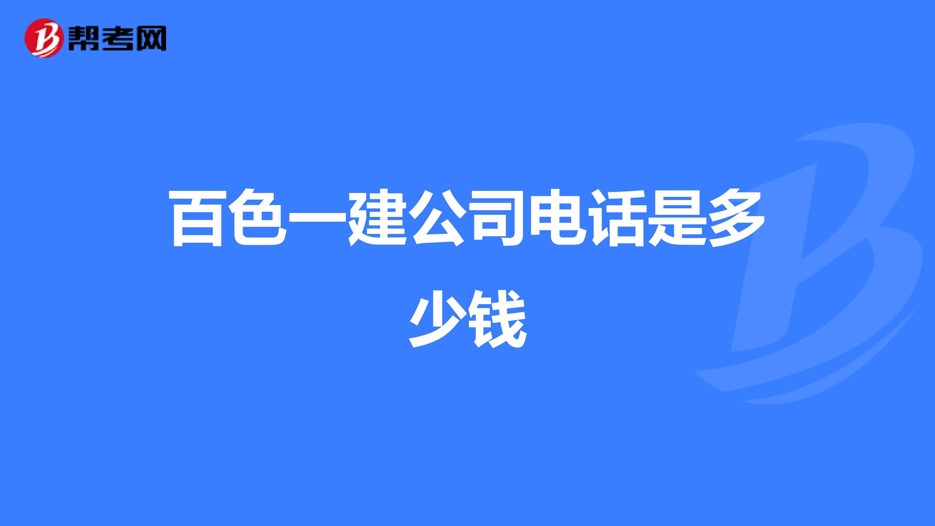 百色一建公司电话是多少钱