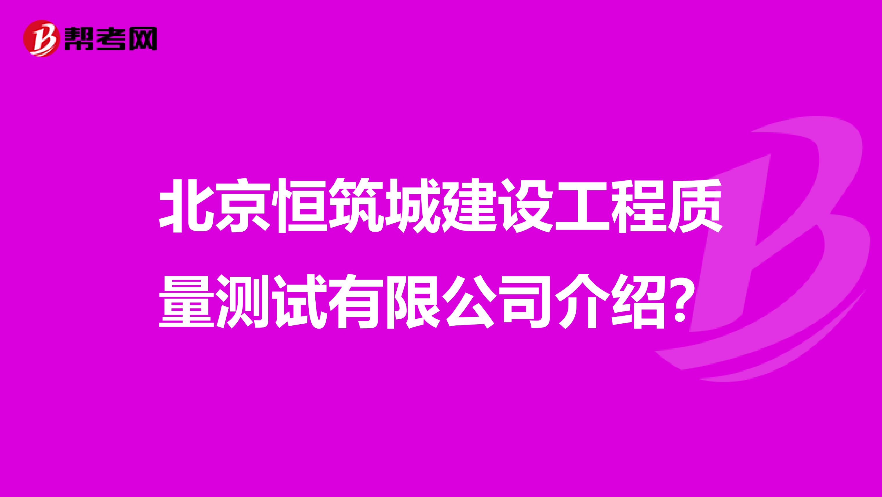 北京恒筑城建设工程质量测试有限公司介绍？
