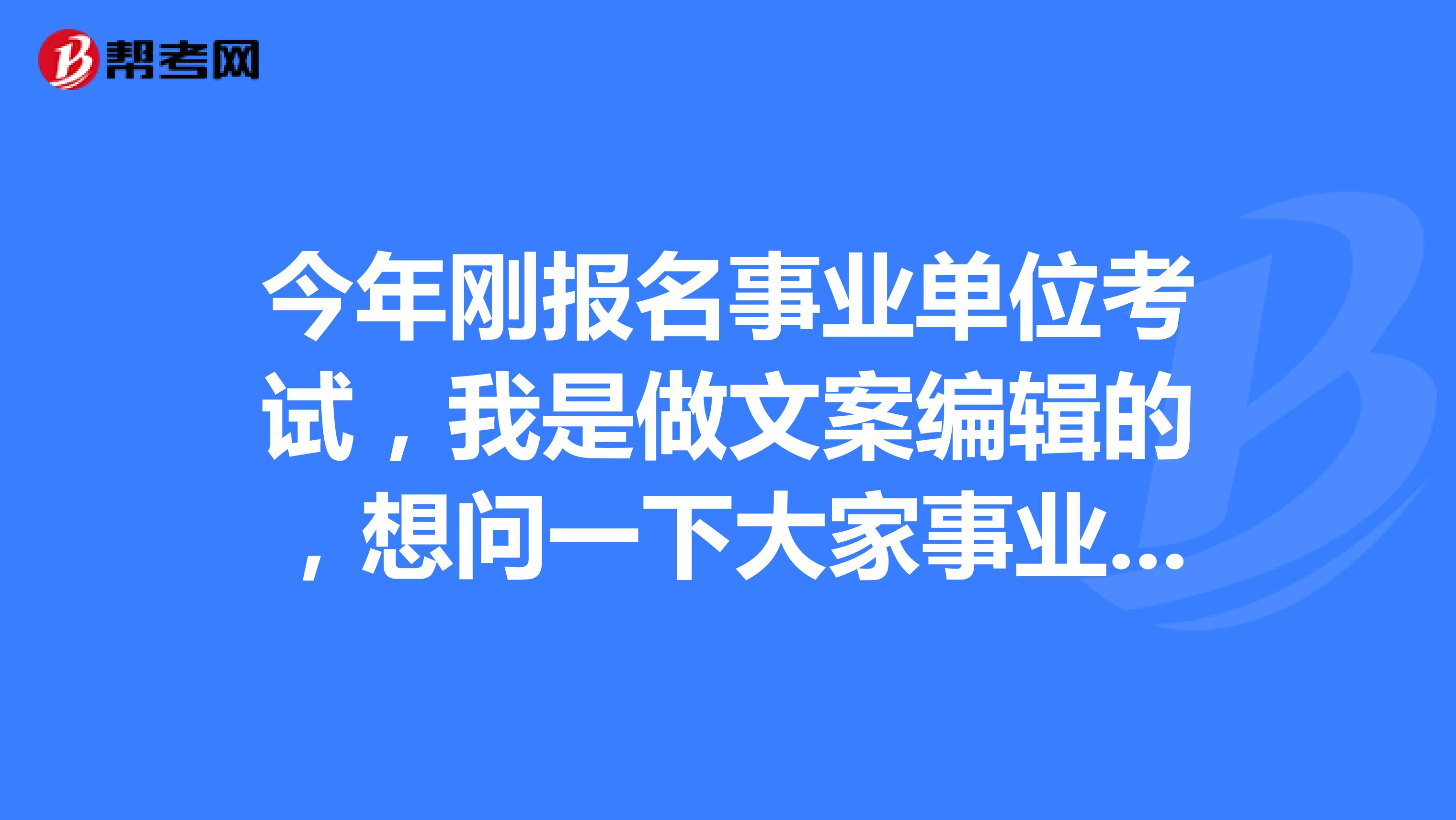 今年刚报名事业单位考试,我是做文案编辑的,想问一下大家事业单位考试情景模拟有什么技巧吗?