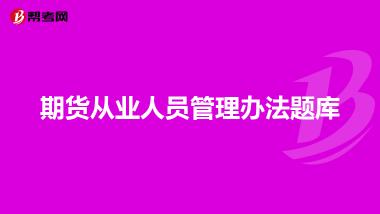 期貨從業(yè)人員管理辦法題庫(kù)