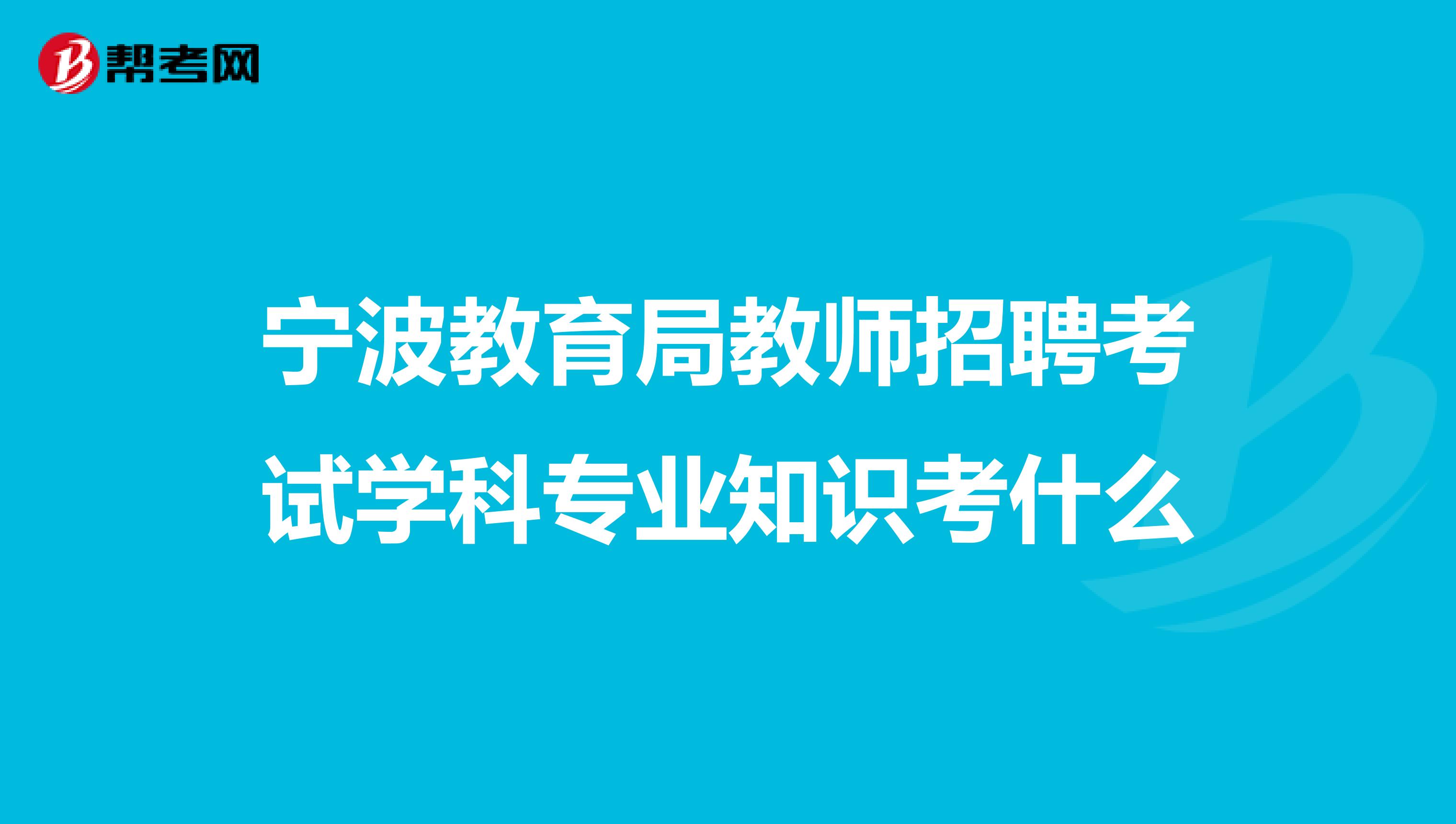 宁波教育局教师招聘考试学科专业知识考什么