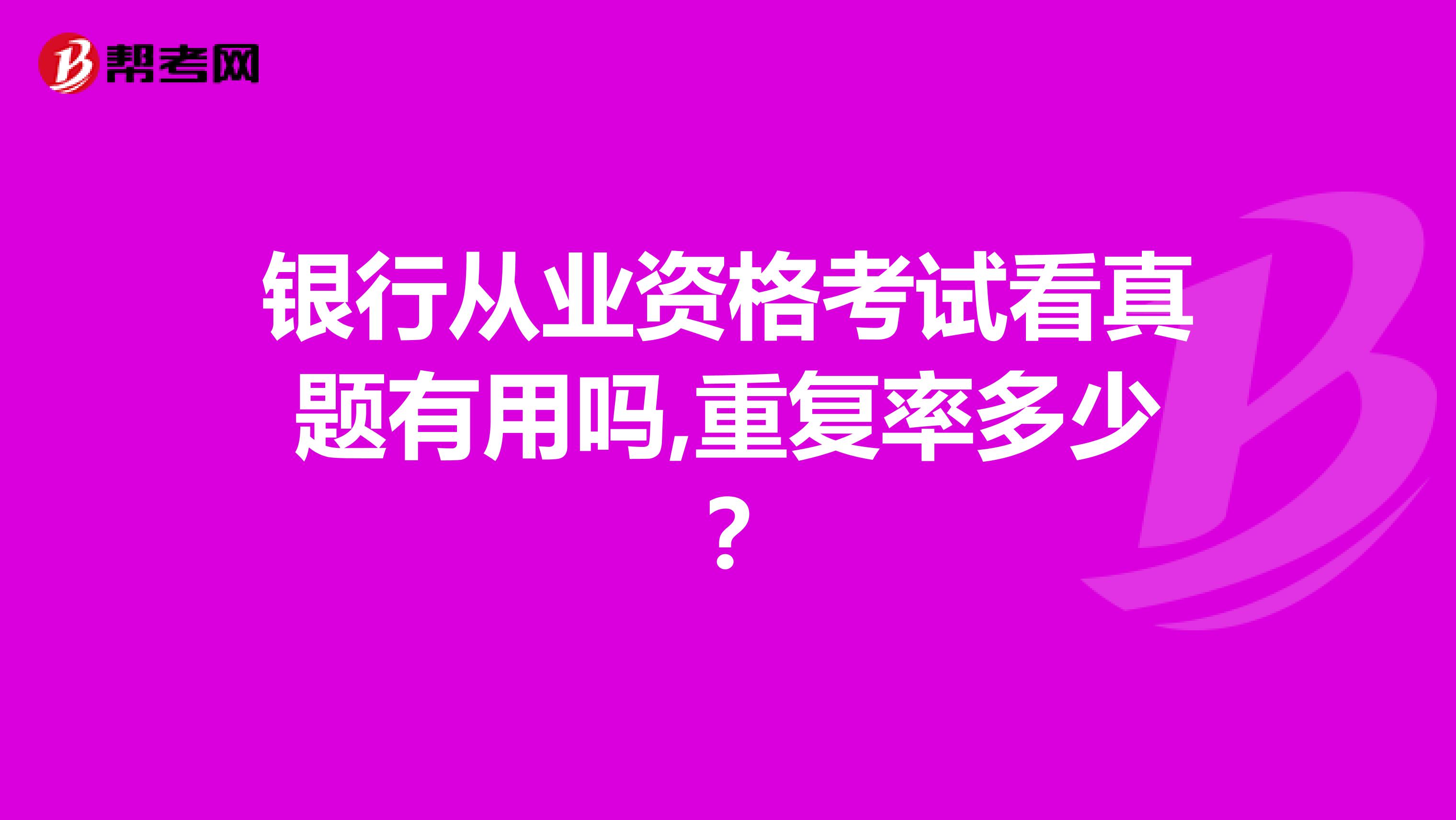 银行从业资格考试看真题有用吗,重复率多少?
