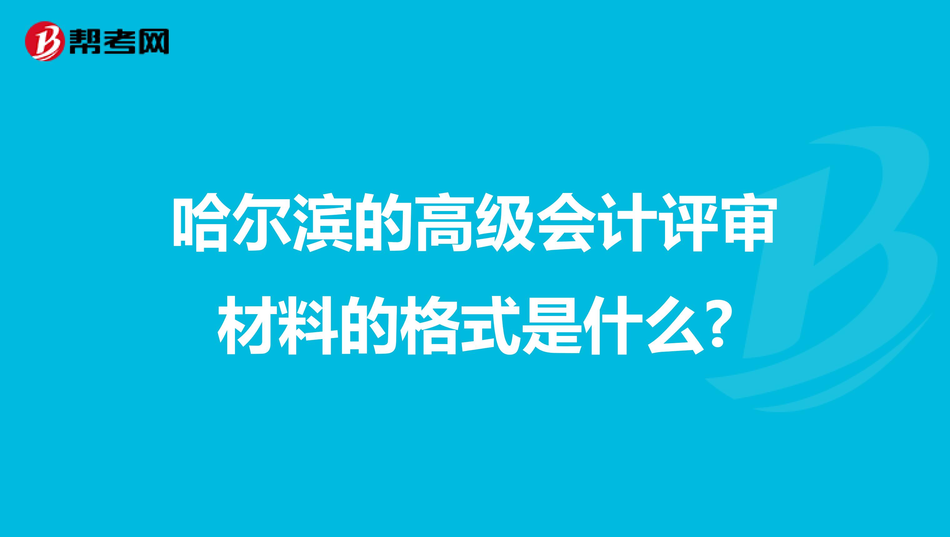哈爾濱的高級會計評審材料的格式是什么?