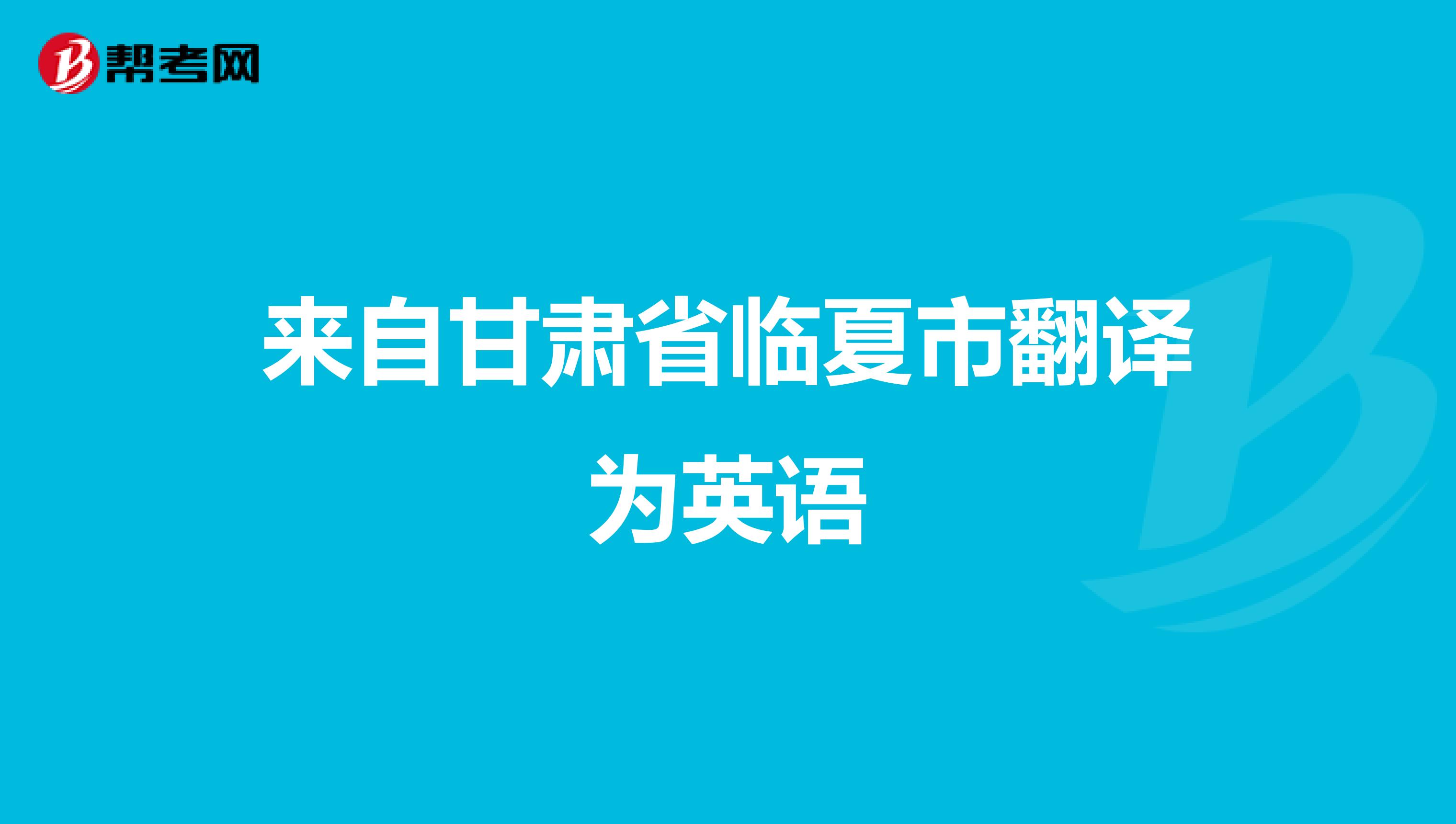 来自甘肃省临夏市翻译为英语
