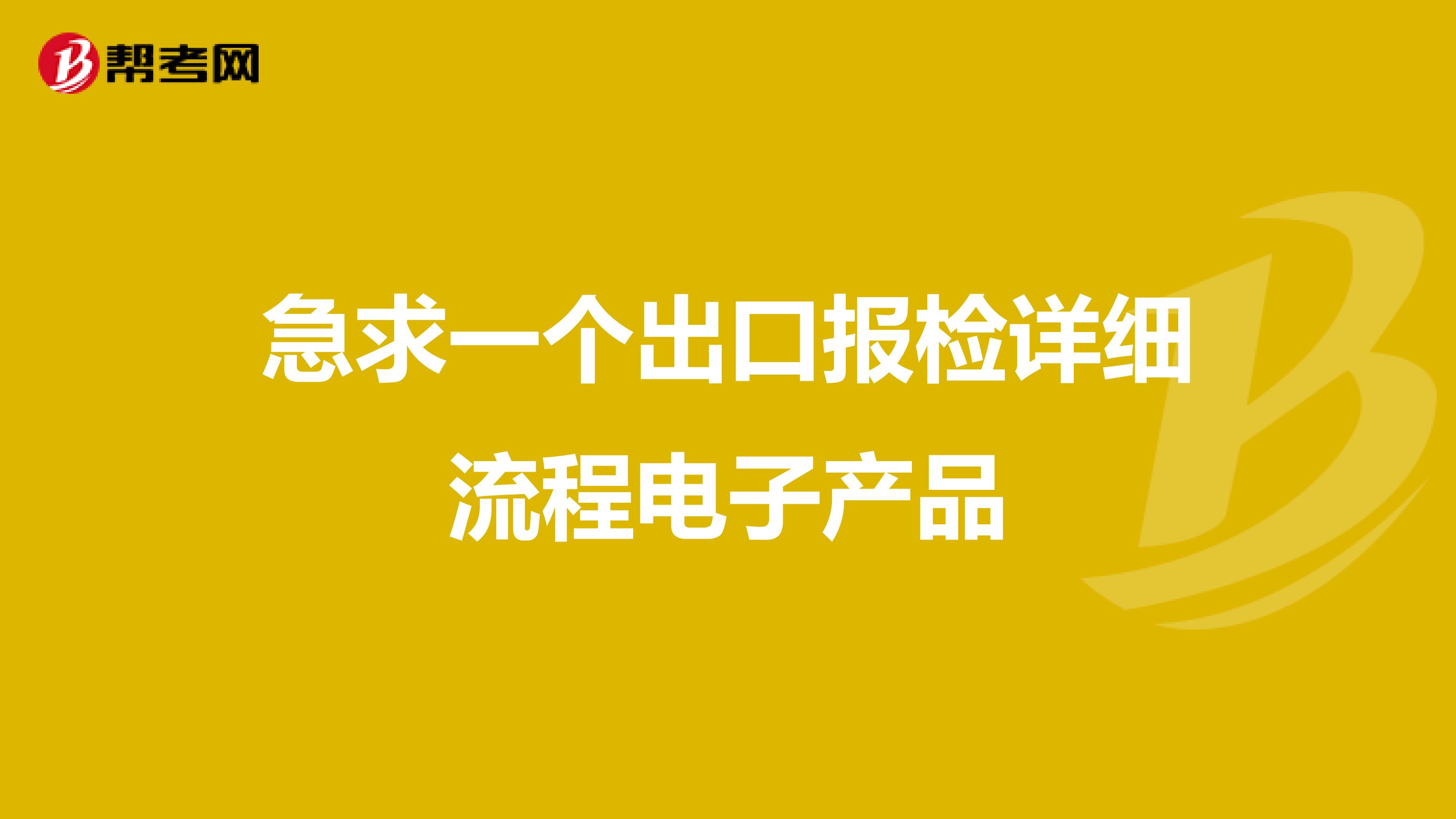 急求一个出口报检详细流程电子产品