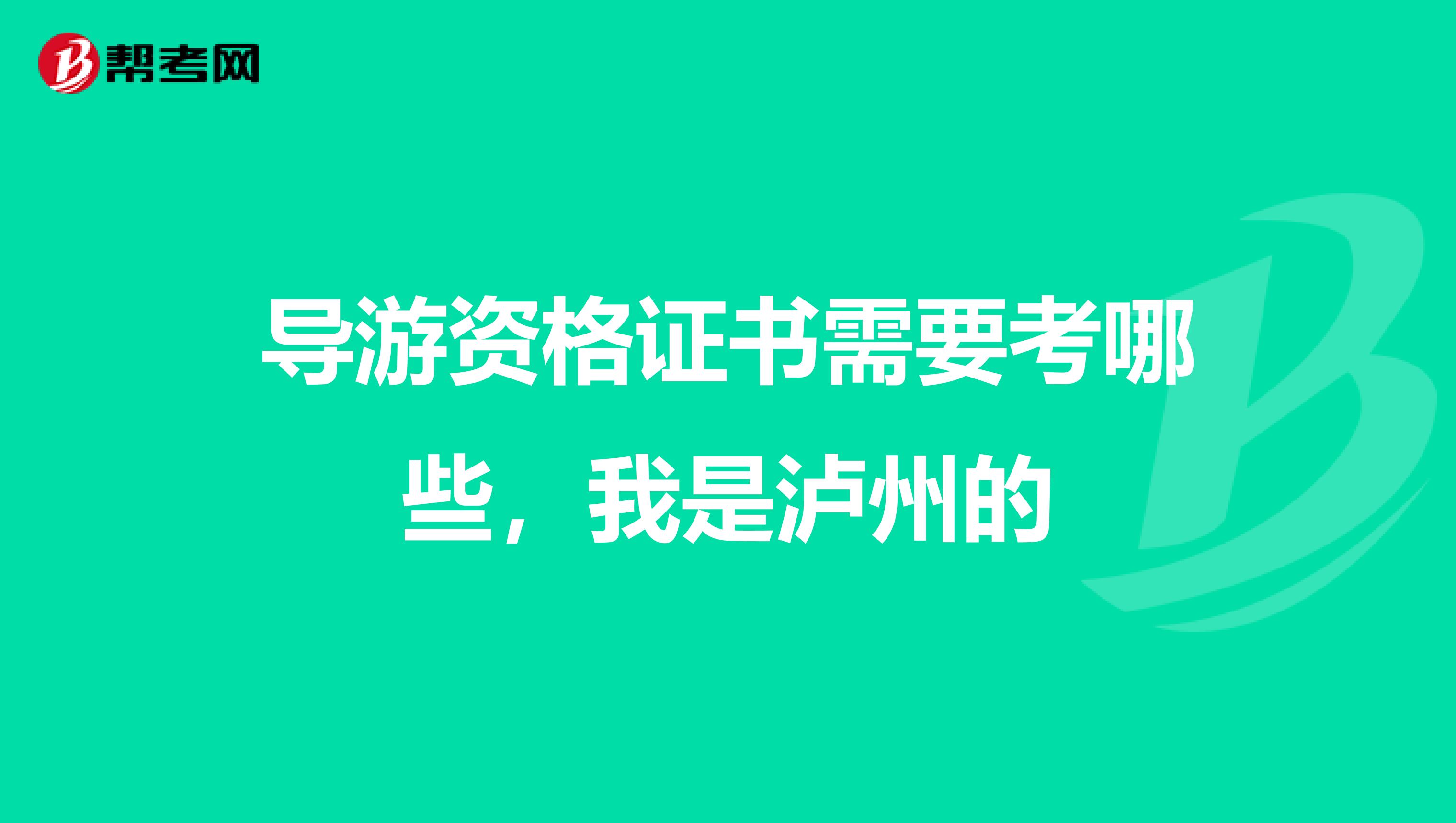 导游资格证书需要考哪些，我是泸州的