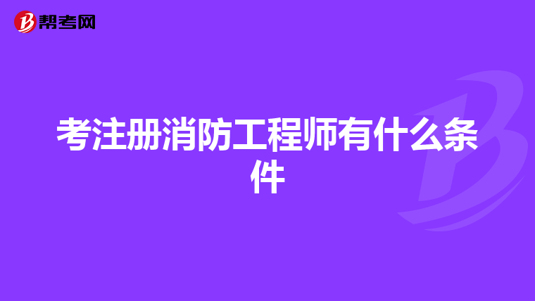 考注册消防工程师有什么条件