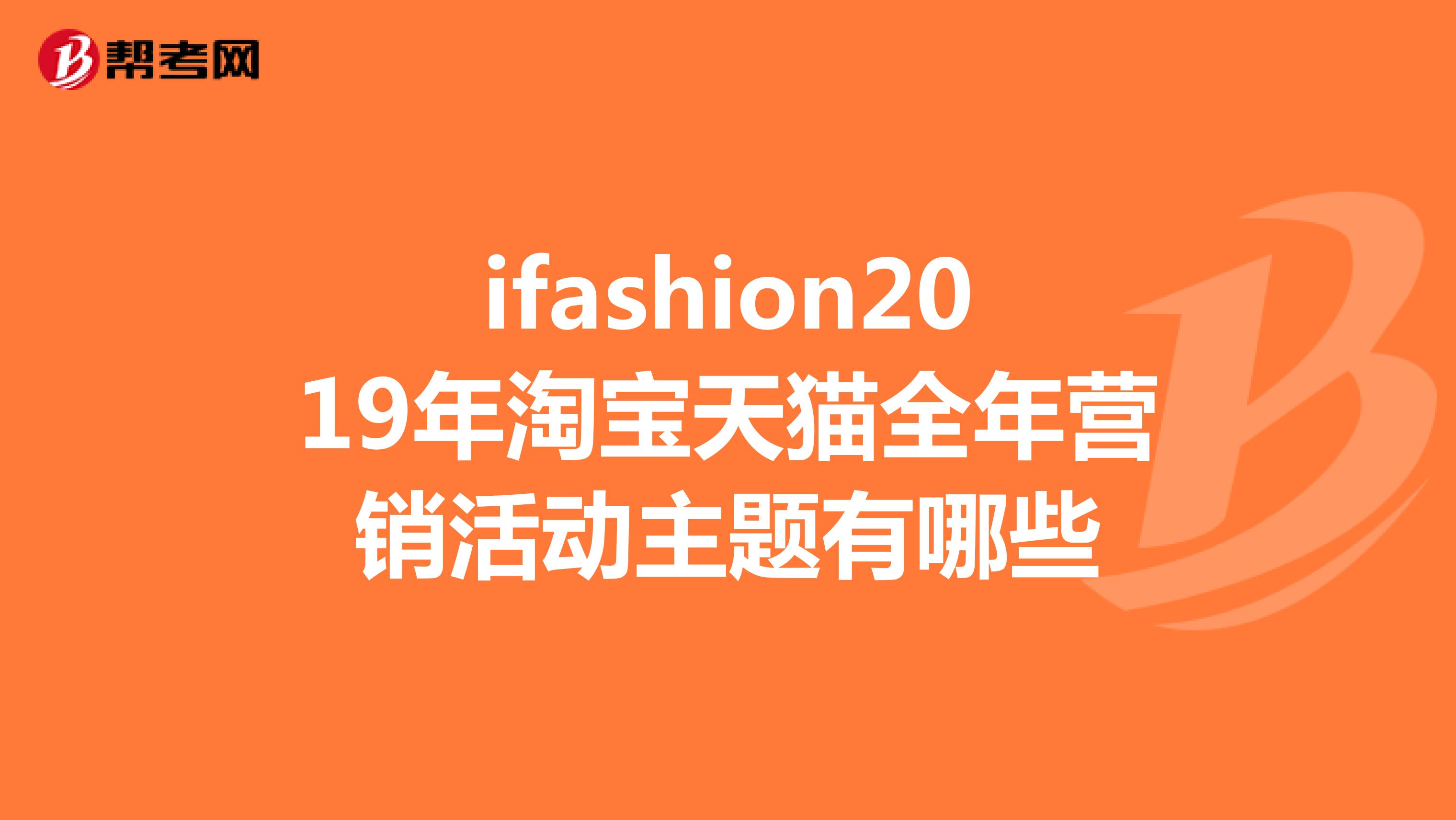 ifashion2019年淘宝天猫全年营销活动主题有哪些